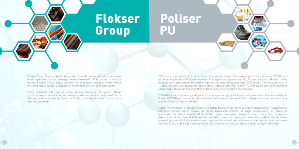 Dünya standartlarında ürün ve hizmet vermeyi kendisine ilke edinen Flokser Group, yüksek üretim kapasitesi, yenilikçi yaklaşımı ile bulunduğu sektörlerde fark yaratarak sahip olduğu Sertex ve Poliser