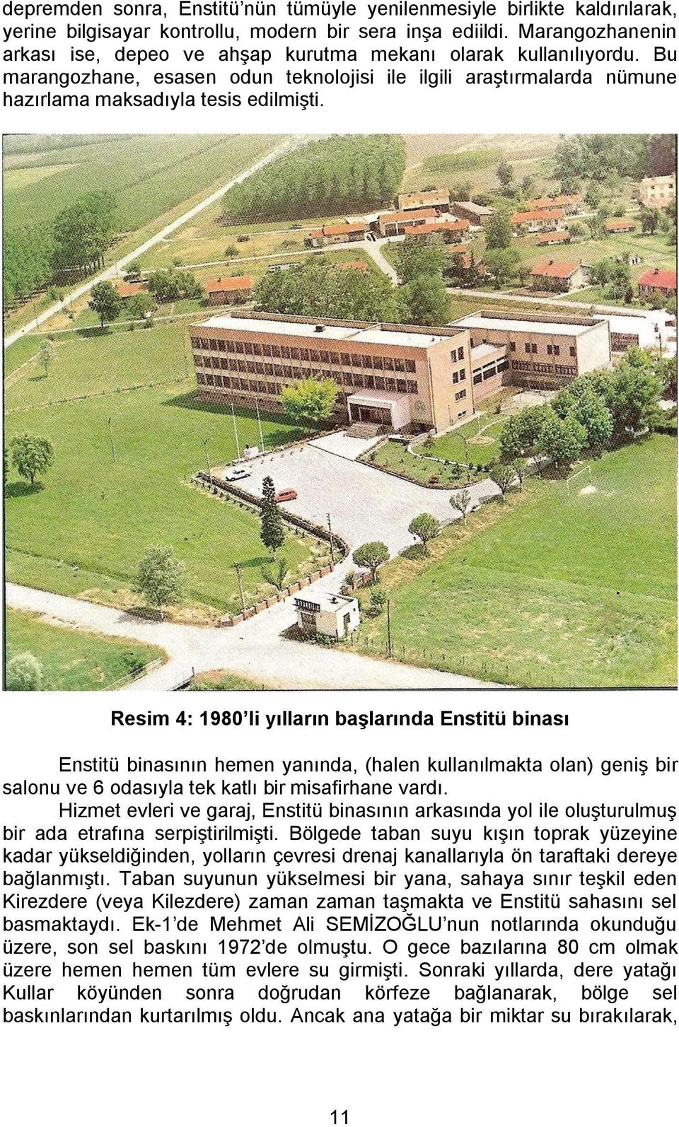 Resim 4: 1980 li yılların baģlarında Enstitü binası Enstitü binasının hemen yanında, (halen kullanılmakta olan) geniģ bir salonu ve 6 odasıyla tek katlı bir misafirhane vardı.