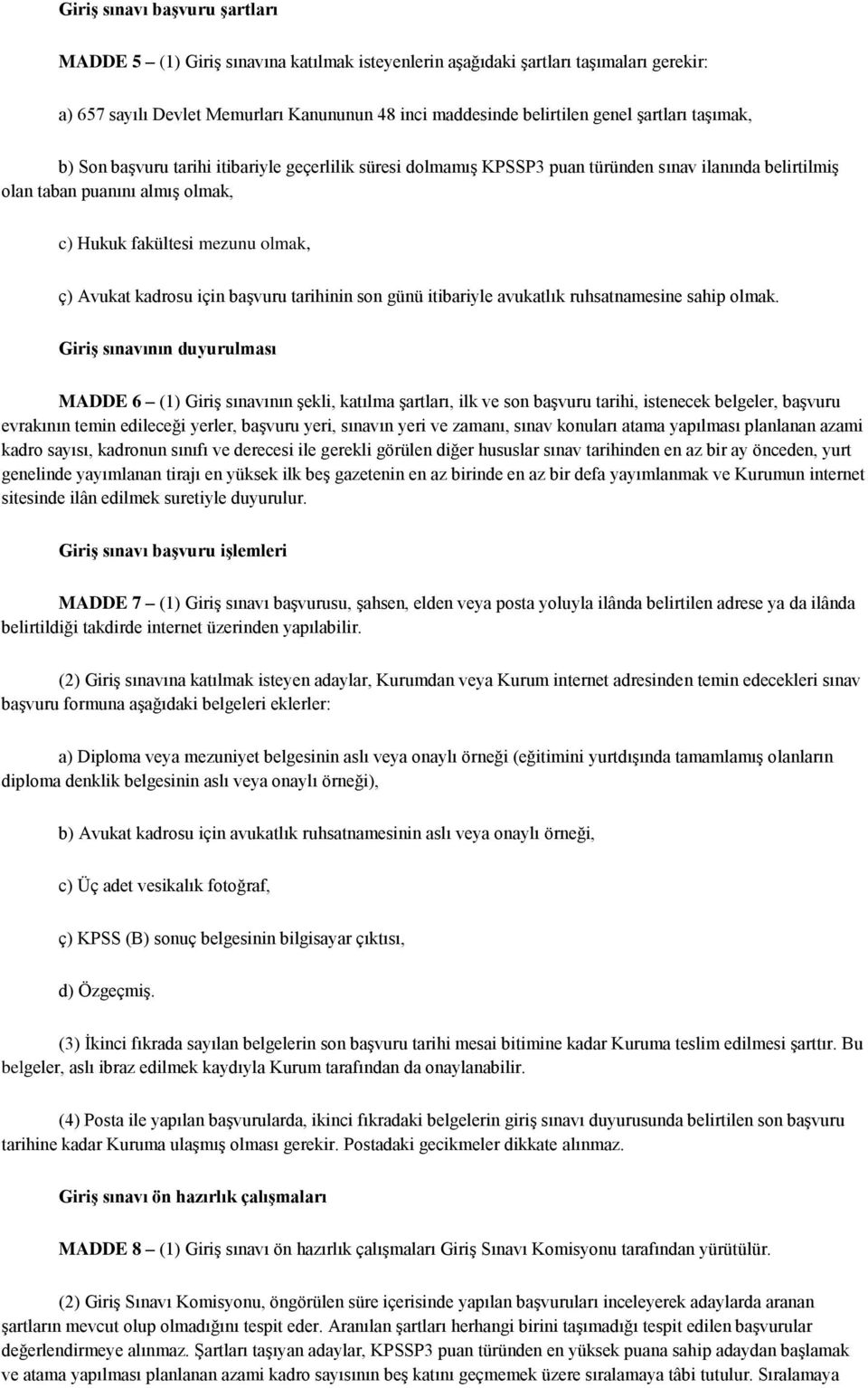 Avukat kadrosu için başvuru tarihinin son günü itibariyle avukatlık ruhsatnamesine sahip olmak.