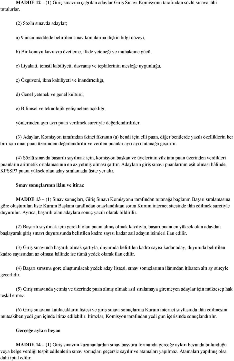 davranış ve tepkilerinin mesleğe uygunluğu, ç) Özgüveni, ikna kabiliyeti ve inandırıcılığı, d) Genel yetenek ve genel kültürü, e) Bilimsel ve teknolojik gelişmelere açıklığı, yönlerinden ayrı ayrı