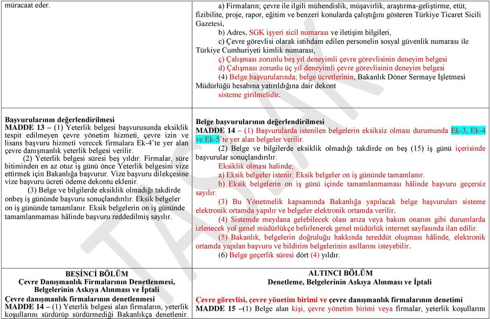 Adres, SGK işyeri sicil numarası ve iletişim bilgileri, c) Çevre görevlisi olarak istihdam edilen personelin sosyal güvenlik numarası ile Türkiye Cumhuriyeti kimlik numarası, ç) Çalışması zorunlu beş