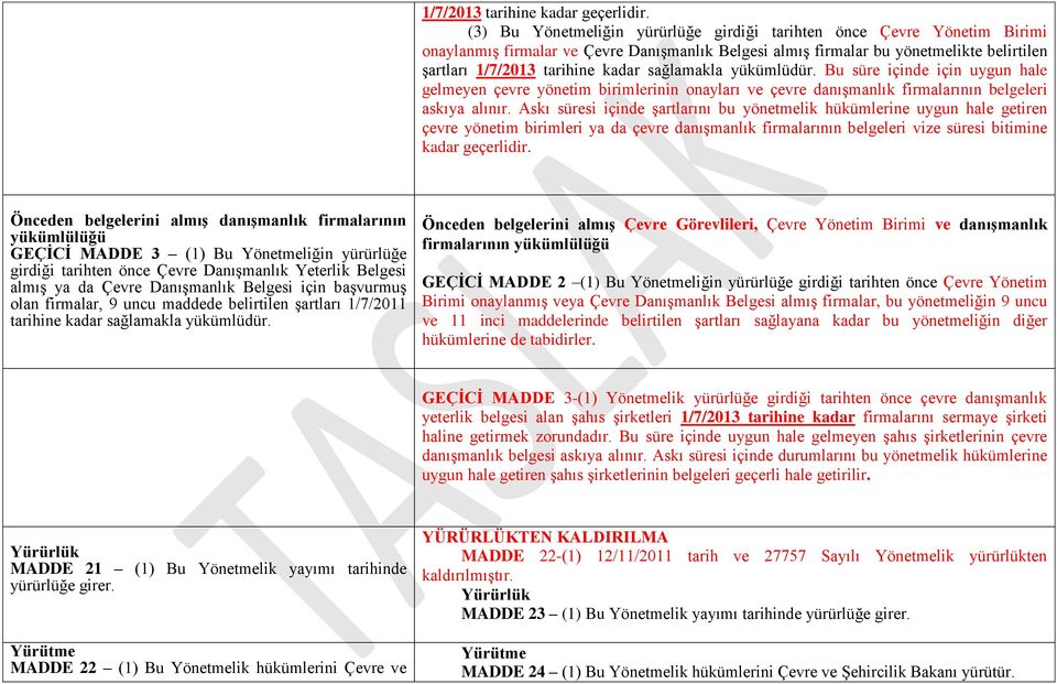 sağlamakla yükümlüdür. Bu süre içinde için uygun hale gelmeyen çevre yönetim birimlerinin onayları ve çevre danışmanlık firmalarının belgeleri askıya alınır.