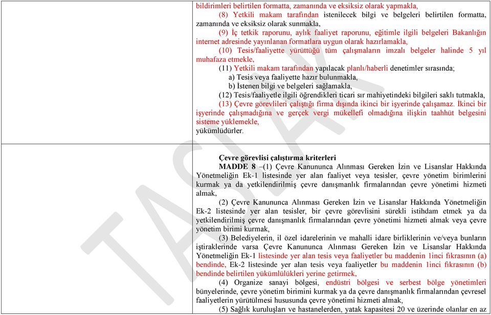 imzalı belgeler halinde 5 yıl muhafaza etmekle, (11) Yetkili makam tarafından yapılacak planlı/haberli denetimler sırasında; a) Tesis veya faaliyette hazır bulunmakla, b) İstenen bilgi ve belgeleri