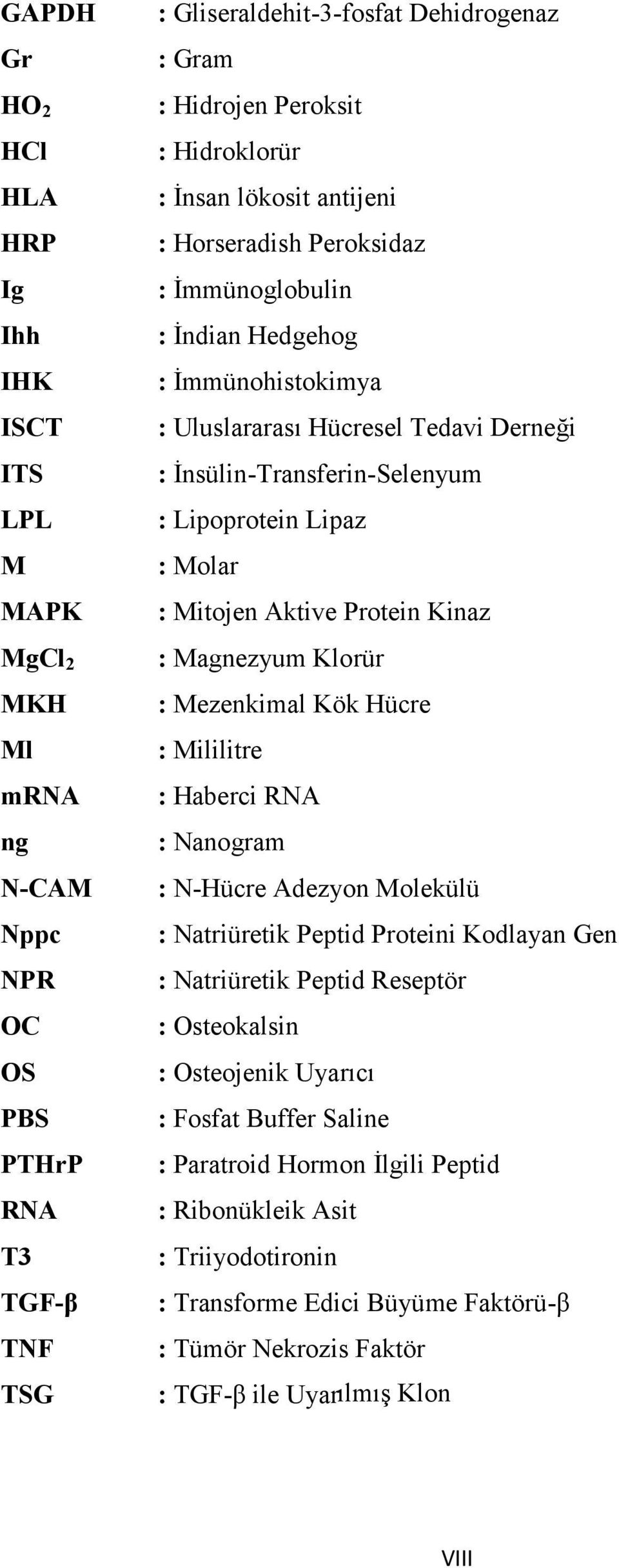 Lipaz : Molar : Mitojen Aktive Protein Kinaz : Magnezyum Klorür : Mezenkimal Kök Hücre : Mililitre : Haberci RNA : Nanogram : N-Hücre Adezyon Molekülü : Natriüretik Peptid Proteini Kodlayan Gen :