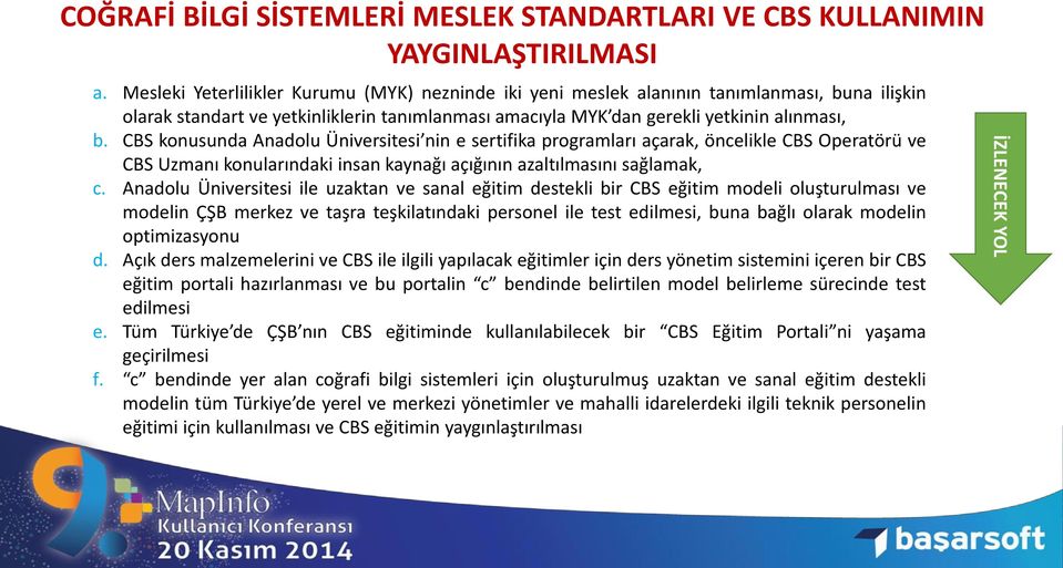 CBS konusunda Anadolu Üniversitesi nin e sertifika programları açarak, öncelikle CBS Operatörü ve CBS Uzmanı konularındaki insan kaynağı açığının azaltılmasını sağlamak, c.