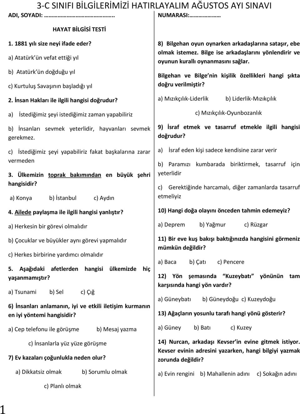 c) İstediğimiz şeyi yapabiliriz fakat başkalarına zarar vermeden 3. Ülkemizin toprak bakımından en büyük şehri hangisidir? a) Konya b) İstanbul c) Aydın 4.