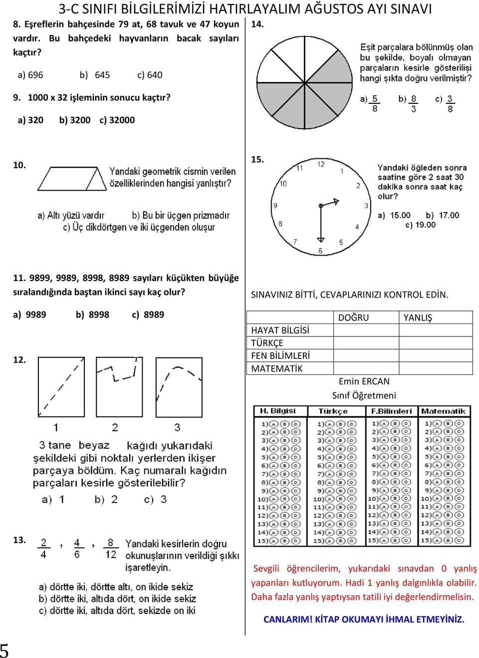 SINAVINIZ BİTTİ, CEVAPLARINIZI KONTROL EDİN. a) 9989 b) 8998 c) 8989 12. HAYAT BİLGİSİ TÜRKÇE FEN BİLİMLERİ MATEMATİK DOĞRU Emin ERCAN Sınıf Öğretmeni YANLIŞ 13.