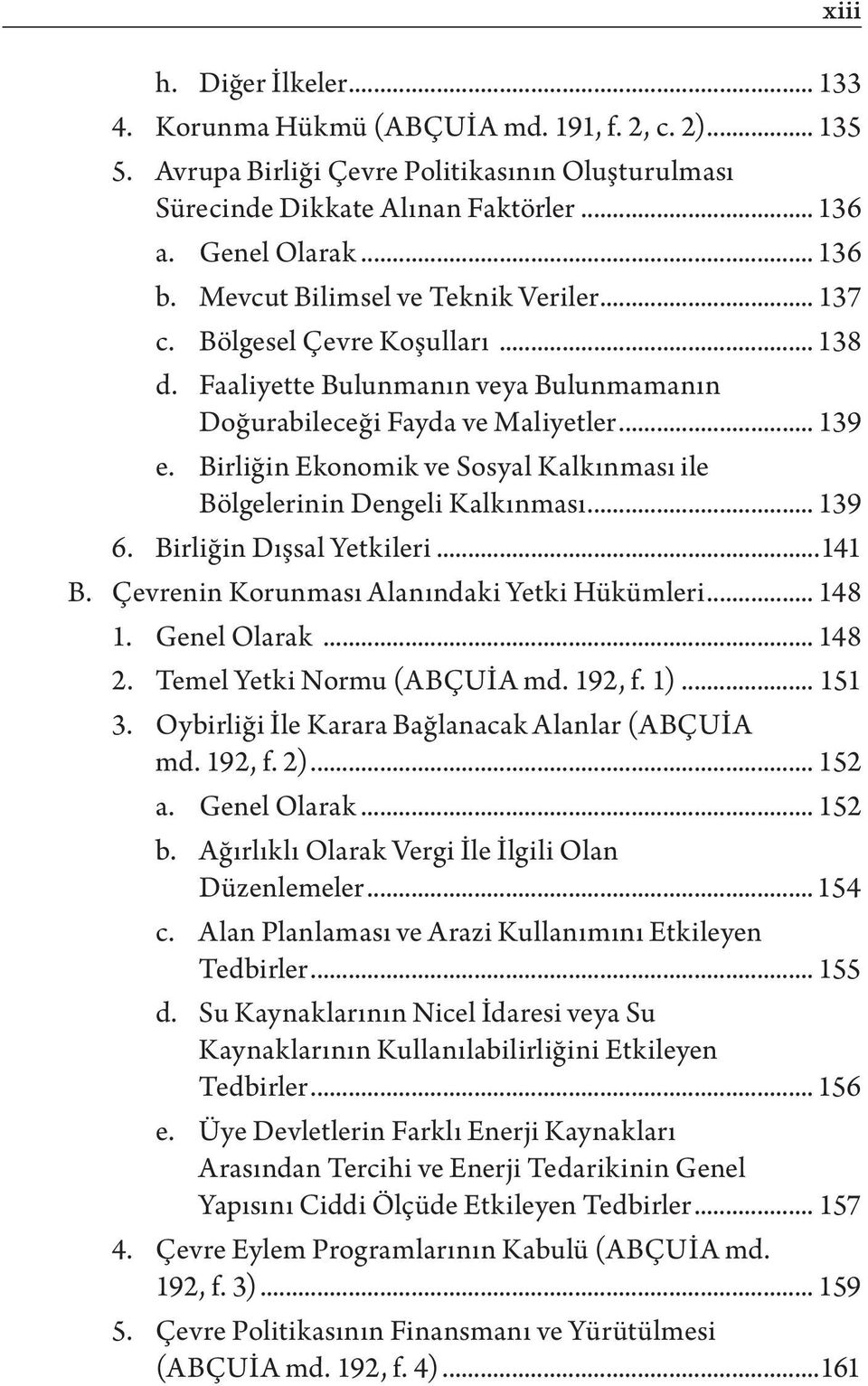 Birliğin Ekonomik ve Sosyal Kalkınması ile Bölgelerinin Dengeli Kalkınması... 139 6. Birliğin Dışsal Yetkileri...141 B. Çevrenin Korunması Alanındaki Yetki Hükümleri... 148 1. Genel Olarak... 148 2.