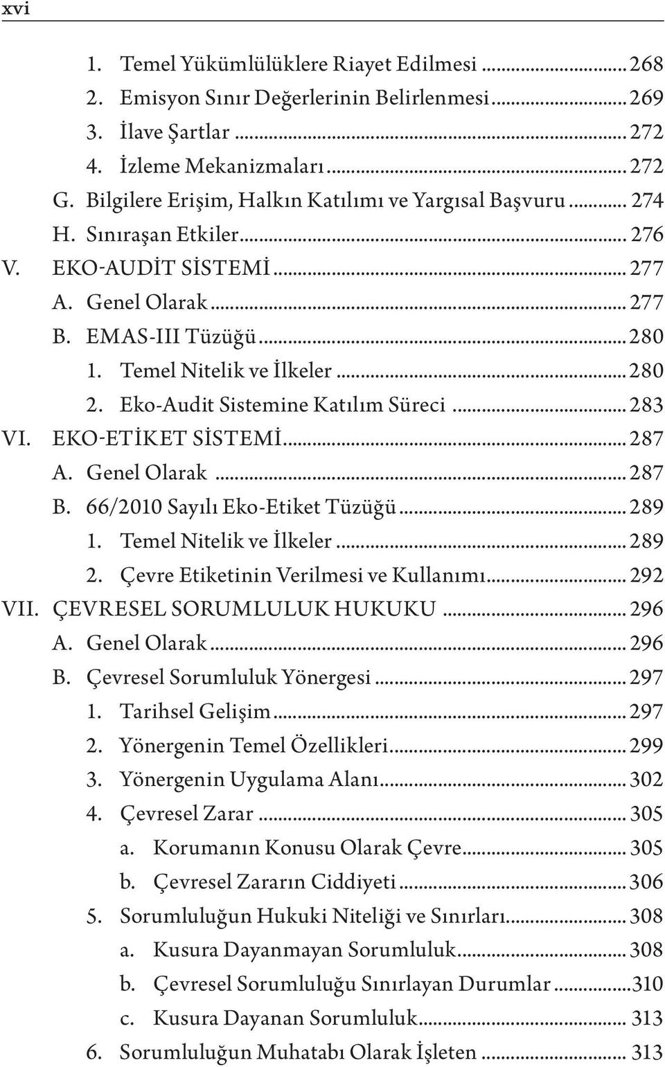 .. 280 2. Eko-Audit Sistemine Katılım Süreci... 283 VI. Eko-Etiket Sistemi... 287 A. Genel Olarak... 287 B. 66/2010 Sayılı Eko-Etiket Tüzüğü... 289 1. Temel Nitelik ve İlkeler... 289 2.