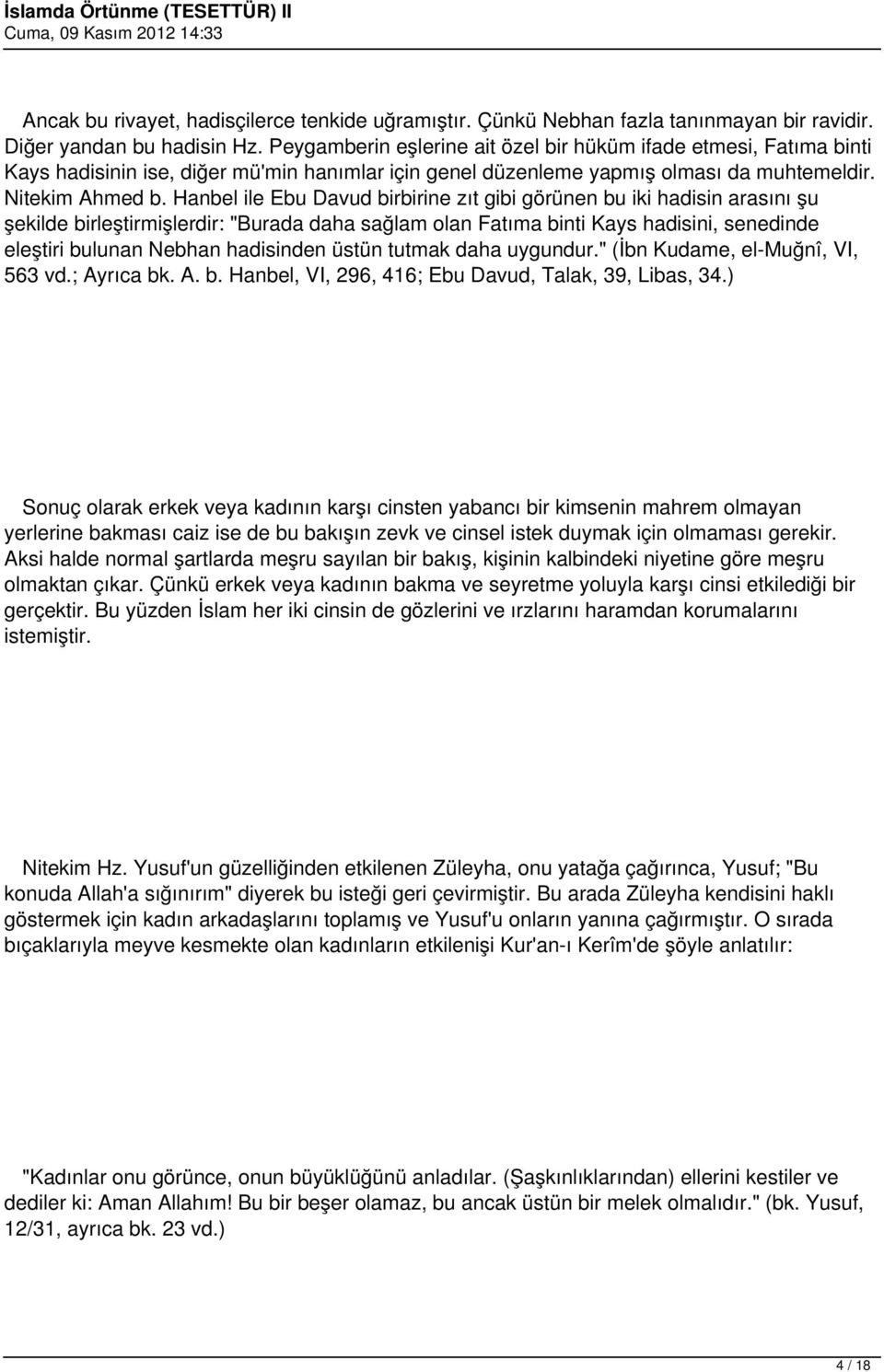 Hanbel ile Ebu Davud birbirine zıt gibi görünen bu iki hadisin arasını şu şekilde birleştirmişlerdir: "Burada daha sağlam olan Fatıma binti Kays hadisini, senedinde eleştiri bulunan Nebhan hadisinden