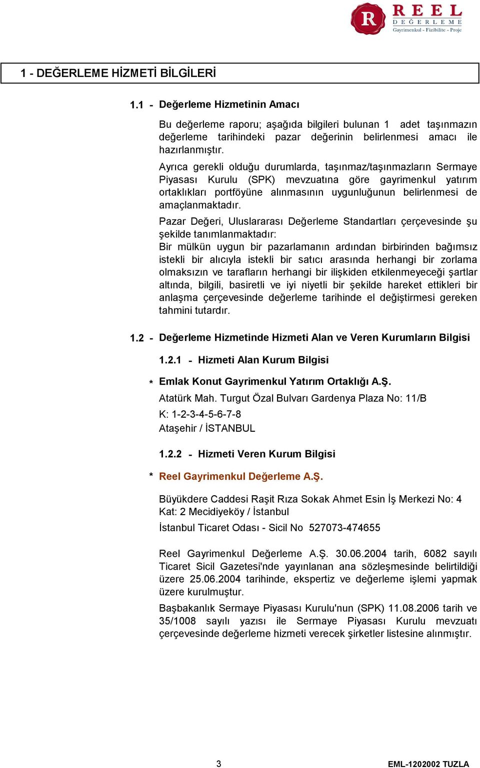 Ayrıca gerekli olduğu durumlarda, taşınmaz/taşınmazların Sermaye Piyasası Kurulu (SPK) mevzuatına göre gayrimenkul yatırım ortaklıkları portföyüne alınmasının uygunluğunun belirlenmesi de