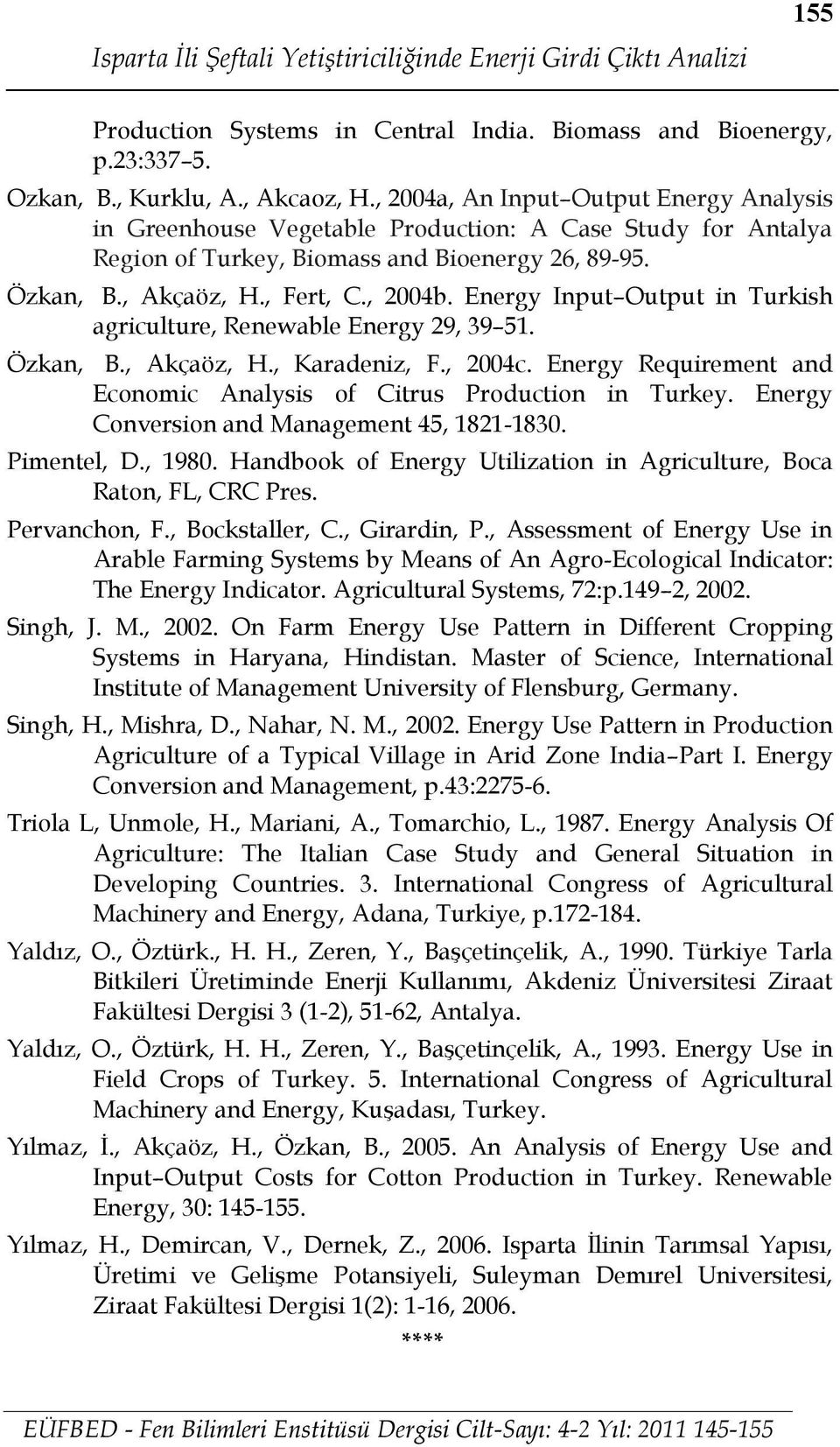 Energy Input Output in Turkish agriculture, Renewable Energy 29, 39 51. Özkan, B., Akçaöz, H., Karadeniz, F., 2004c. Energy Requirement and Economic Analysis of Citrus Production in Turkey.