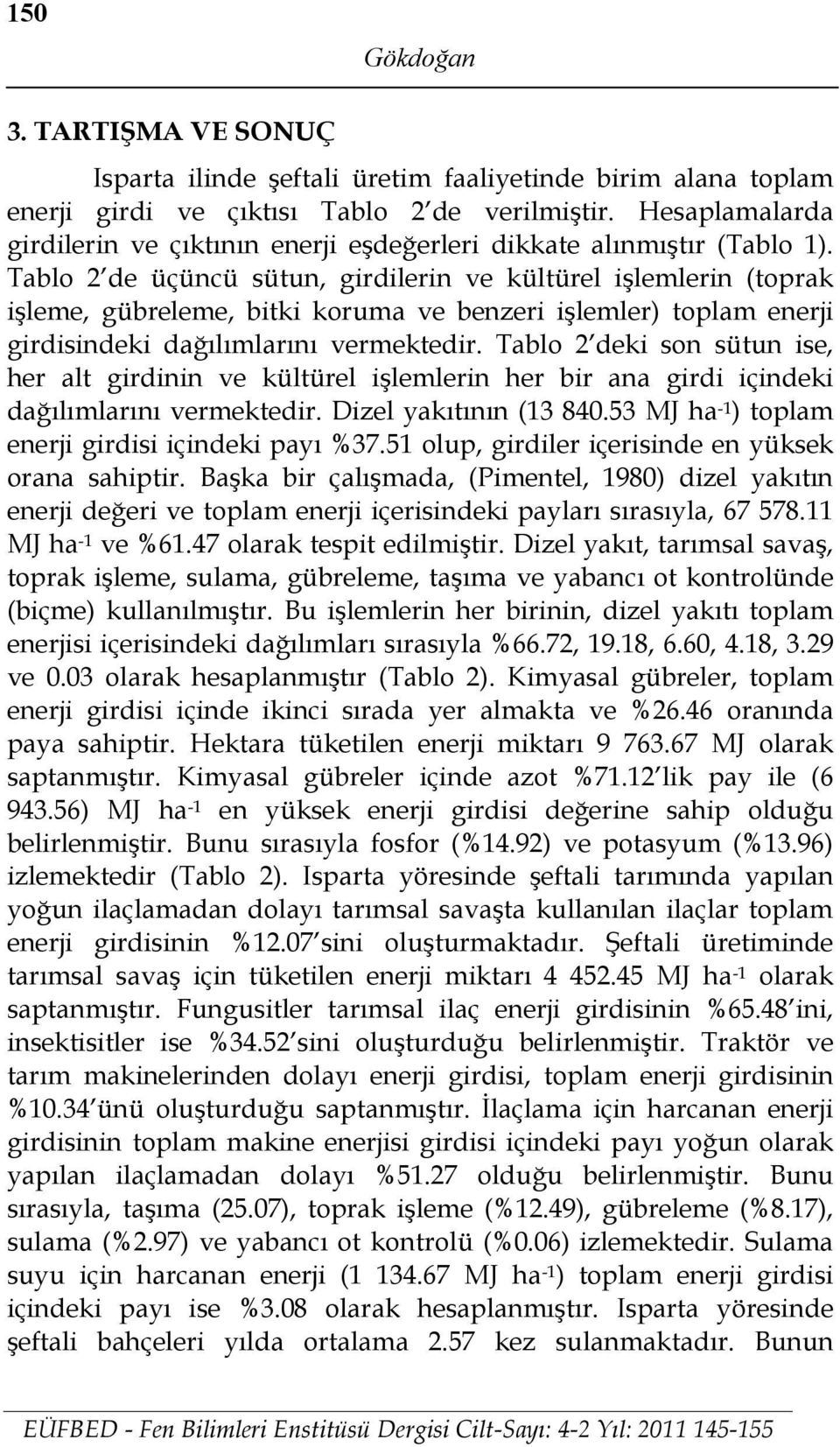 Tablo 2 de üçüncü sütun, girdilerin ve kültürel işlemlerin (toprak işleme, gübreleme, bitki koruma ve benzeri işlemler) toplam enerji girdisindeki dağılımlarını vermektedir.