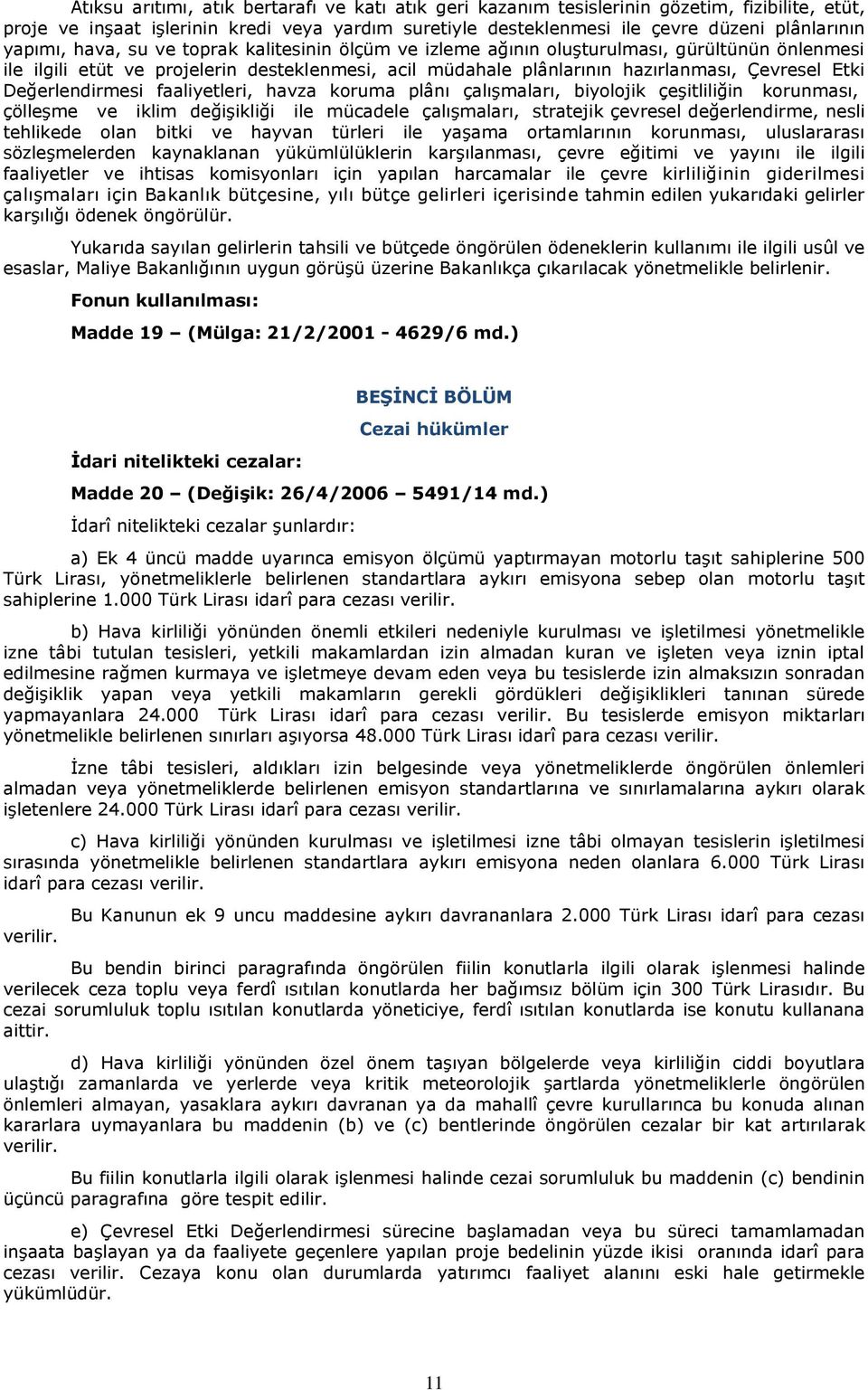 Değerlendirmesi faaliyetleri, havza koruma plânı çalışmaları, biyolojik çeşitliliğin korunması, çölleşme ve iklim değişikliği ile mücadele çalışmaları, stratejik çevresel değerlendirme, nesli