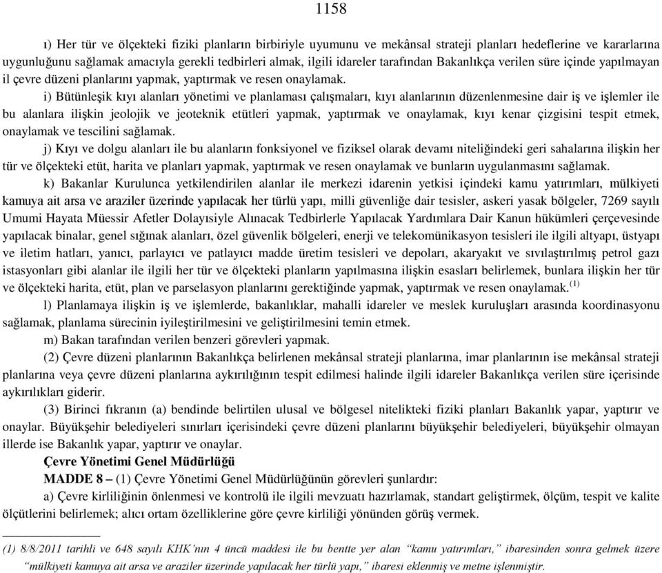 i) Bütünleşik kıyı alanları yönetimi ve planlaması çalışmaları, kıyı alanlarının düzenlenmesine dair iş ve işlemler ile bu alanlara ilişkin jeolojik ve jeoteknik etütleri yapmak, yaptırmak ve