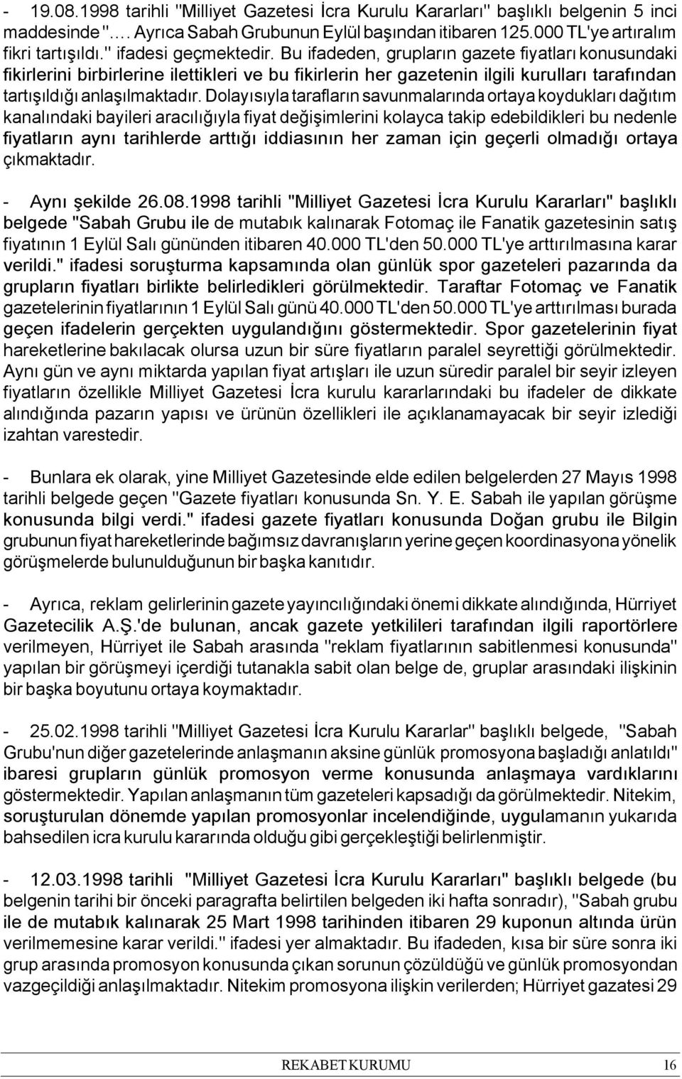 Dolayısıyla tarafların savunmalarında ortaya koydukları dağıtım kanalındaki bayileri aracılığıyla fiyat değişimlerini kolayca takip edebildikleri bu nedenle fiyatların aynı tarihlerde arttığı