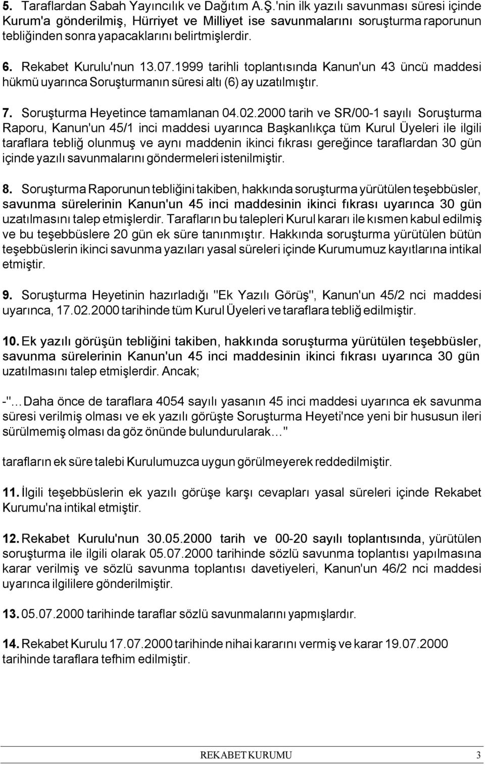 1999 tarihli toplantısında Kanun'un 43 üncü maddesi hükmü uyarınca Soruşturmanın süresi altı (6) ay uzatılmıştır. 7. Soruşturma Heyetince tamamlanan 04.02.