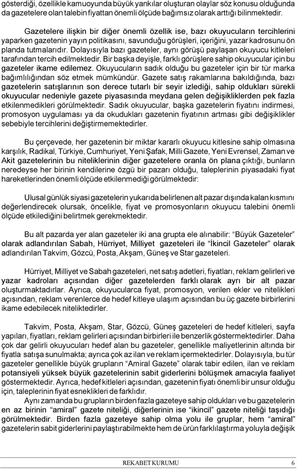 Dolayısıyla bazı gazeteler, aynı görüşü paylaşan okuyucu kitleleri tarafından tercih edilmektedir. Bir başka deyişle, farklı görüşlere sahip okuyucular için bu gazeteler ikame edilemez.