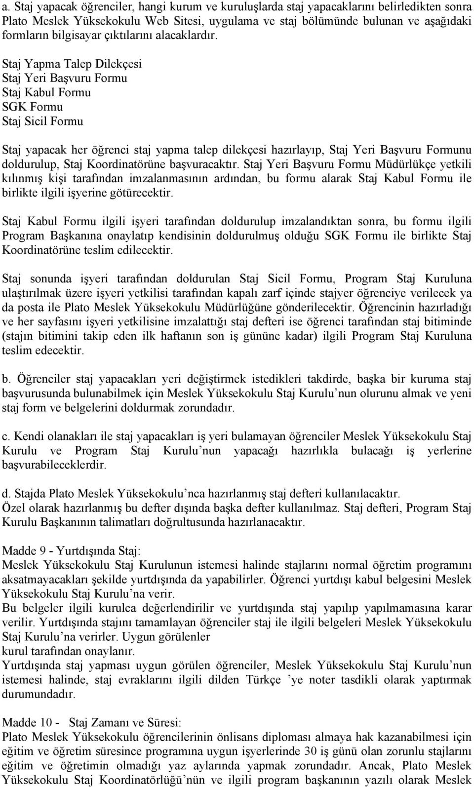 Staj Yapma Talep Dilekçesi Staj Yeri Başvuru Formu Staj Kabul Formu SGK Formu Staj Sicil Formu Staj yapacak her öğrenci staj yapma talep dilekçesi hazırlayıp, Staj Yeri Başvuru Formunu doldurulup,