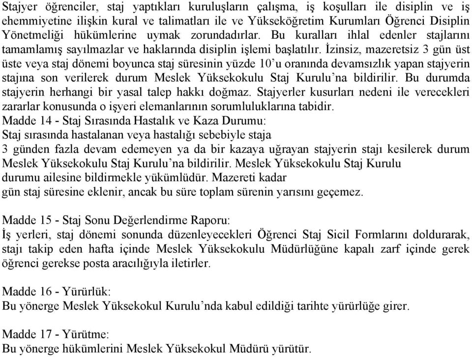 İzinsiz, mazeretsiz 3 gün üst üste veya staj dönemi boyunca staj süresinin yüzde 10 u oranında devamsızlık yapan stajyerin stajına son verilerek durum Meslek Yüksekokulu Staj Kurulu na bildirilir.