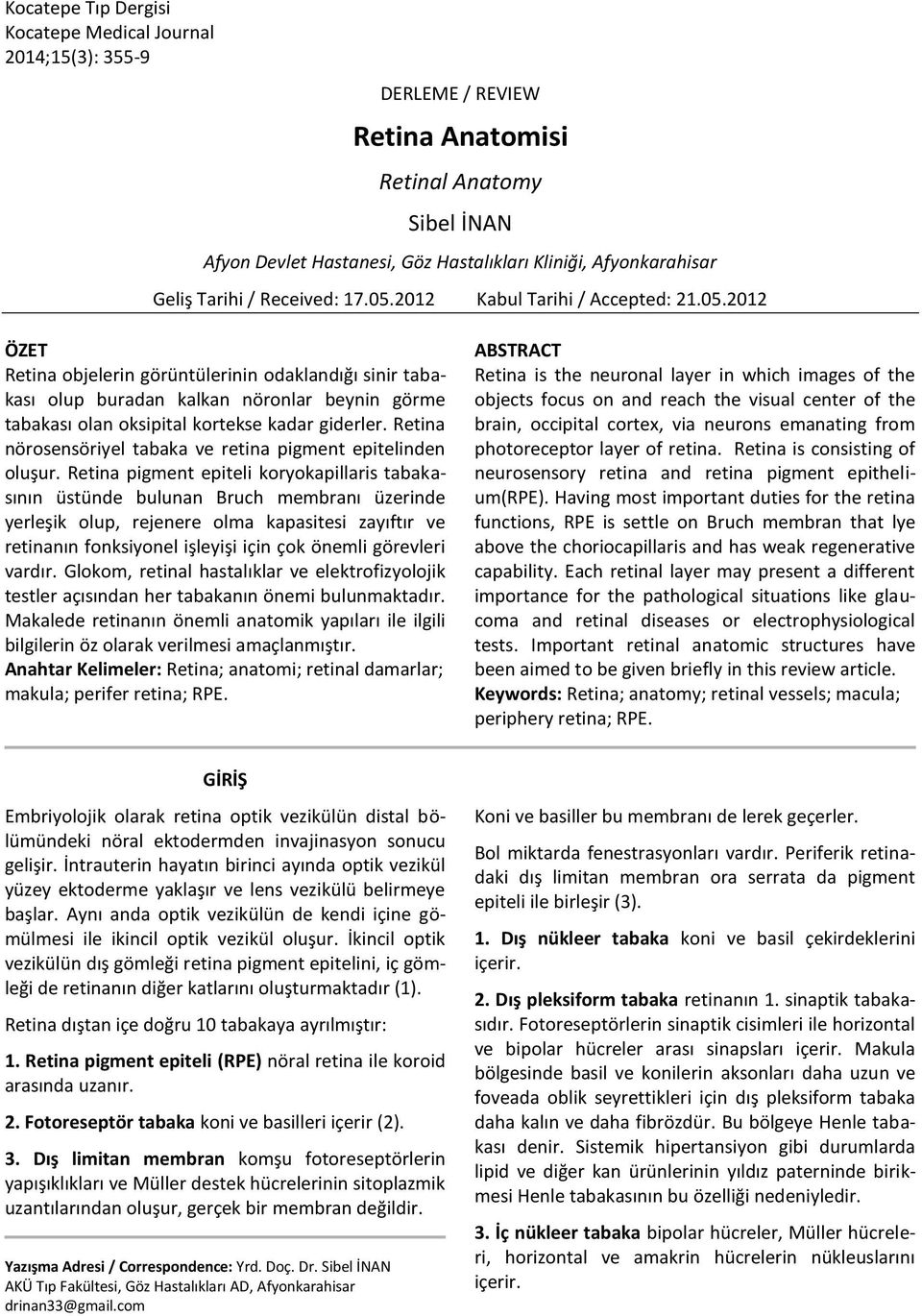 Retina nörosensöriyel tabaka ve retina pigment epitelinden oluşur.