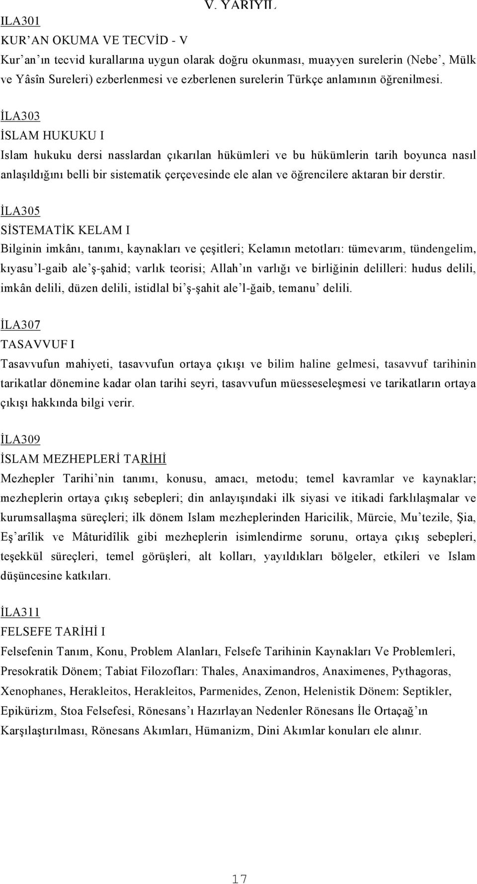 İLA303 İSLAM HUKUKU I Islam hukuku dersi nasslardan çıkarılan hükümleri ve bu hükümlerin tarih boyunca nasıl anlaşıldığını belli bir sistematik çerçevesinde ele alan ve öğrencilere aktaran bir