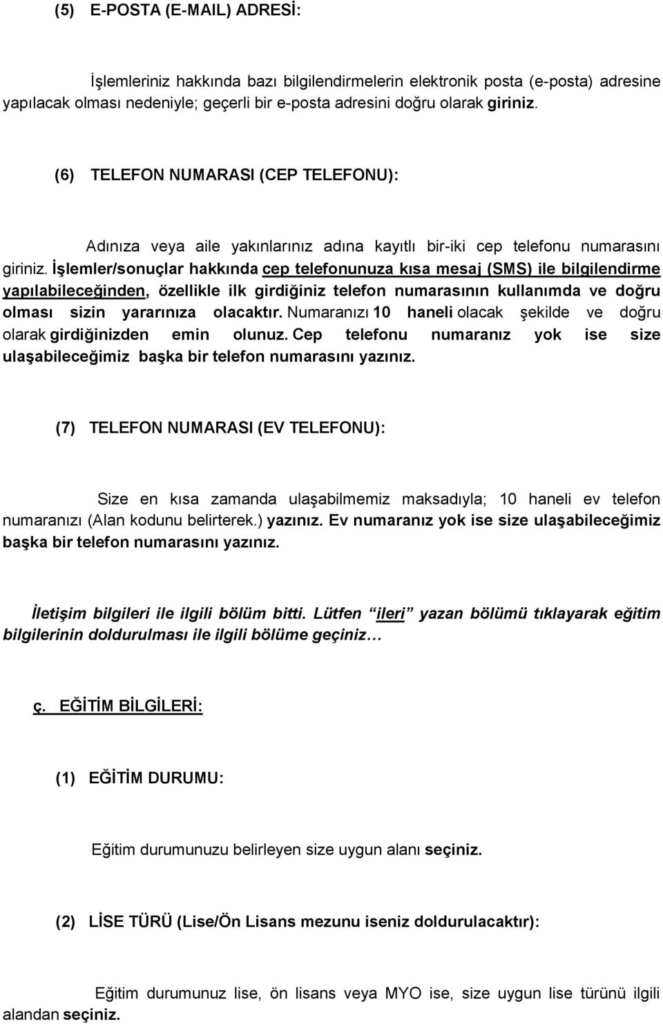 ĠĢlemler/sonuçlar hakkında cep telefonunuza kısa mesaj (SMS) ile bilgilendirme yapılabileceğinden, özellikle ilk girdiğiniz telefon numarasının kullanımda ve doğru olması sizin yararınıza olacaktır.