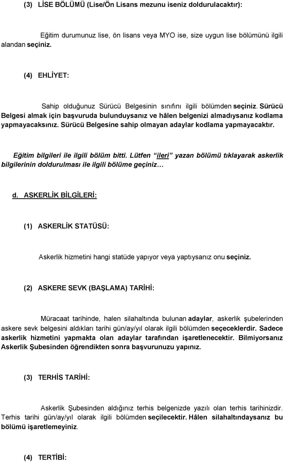 Sürücü Belgesine sahip olmayan adaylar kodlama yapmayacaktır. Eğitim bilgileri ile ilgili bölüm bitti.