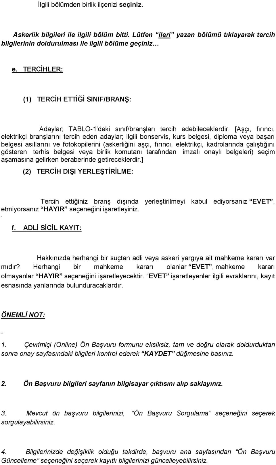 [Aşçı, fırıncı, elektrikçi branşlarını tercih eden adaylar; ilgili bonservis, kurs belgesi, diploma veya başarı belgesi asıllarını ve fotokopilerini (askerliğini aşçı, fırıncı, elektrikçi,