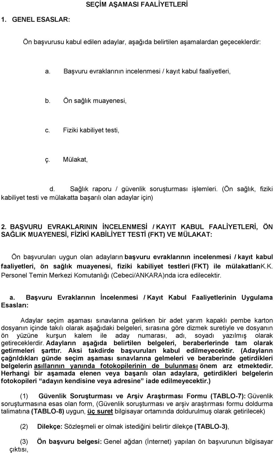 BAġVURU EVRAKLARININ ĠNCELENMESĠ / KAYIT KABUL FAALĠYETLERĠ, ÖN SAĞLIK MUAYENESĠ, FĠZĠKĠ KABĠLĠYET TESTĠ (FKT) VE MÜLAKAT: Ön başvuruları uygun olan adayların baģvuru evraklarının incelenmesi / kayıt