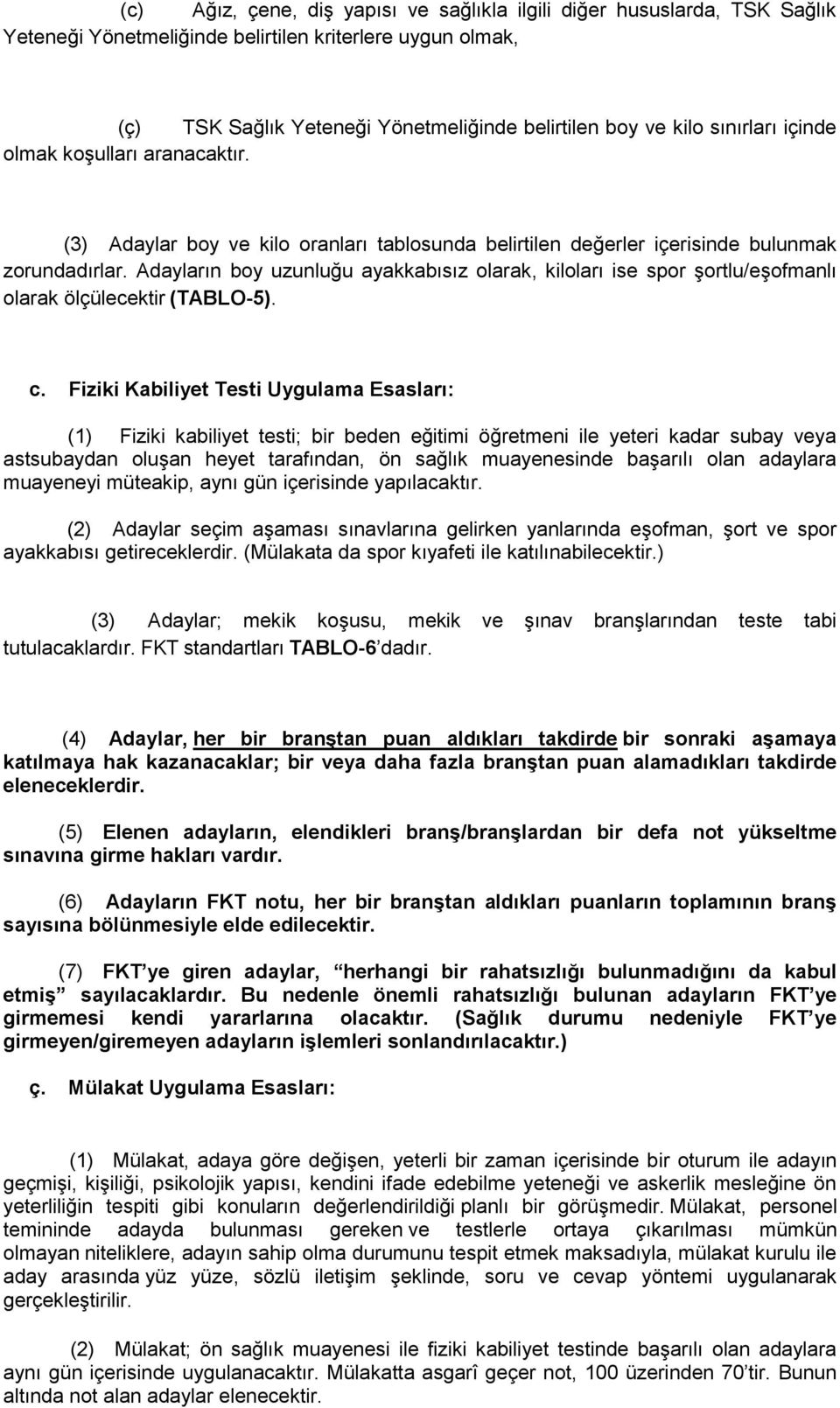 Adayların boy uzunluğu ayakkabısız olarak, kiloları ise spor şortlu/eşofmanlı olarak ölçülecektir (TABLO-5). c.