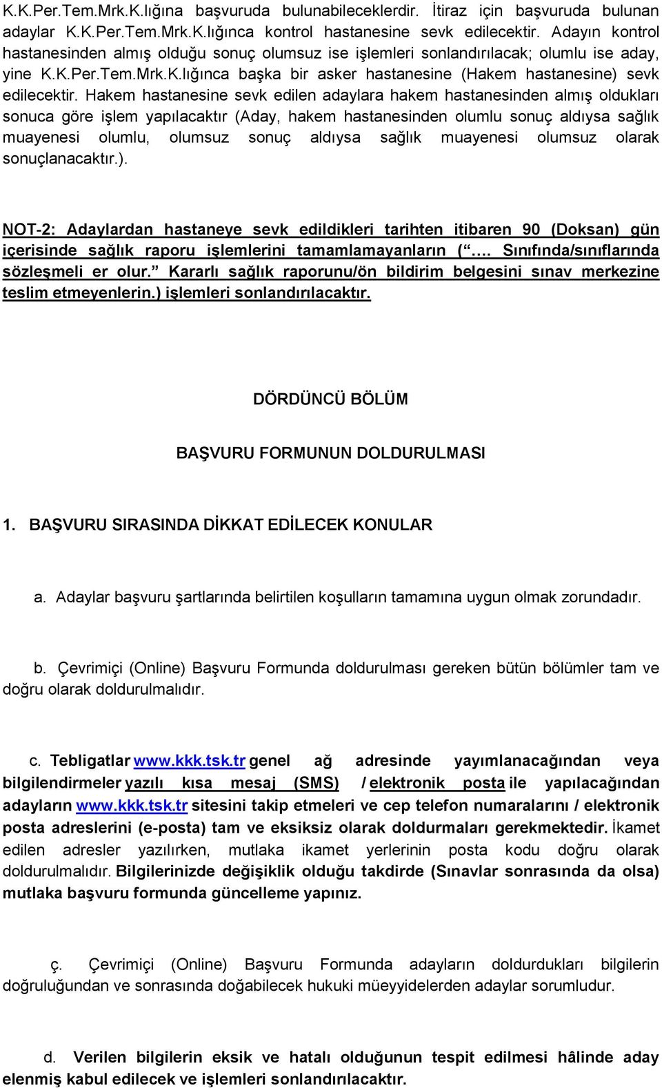 Hakem hastanesine sevk edilen adaylara hakem hastanesinden almış oldukları sonuca göre işlem yapılacaktır (Aday, hakem hastanesinden olumlu sonuç aldıysa sağlık muayenesi olumlu, olumsuz sonuç