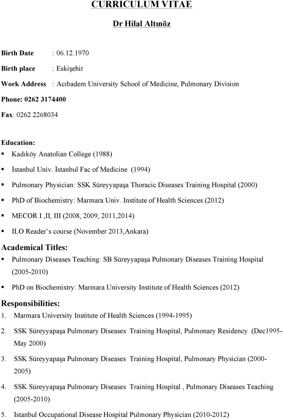 İstanbul Fac of Medicine (1994) Pulmonary Physician: SSK Süreyyapaşa Thoracic Diseases Training Hospital (2000) PhD of Biochemistry: Marmara Univ.