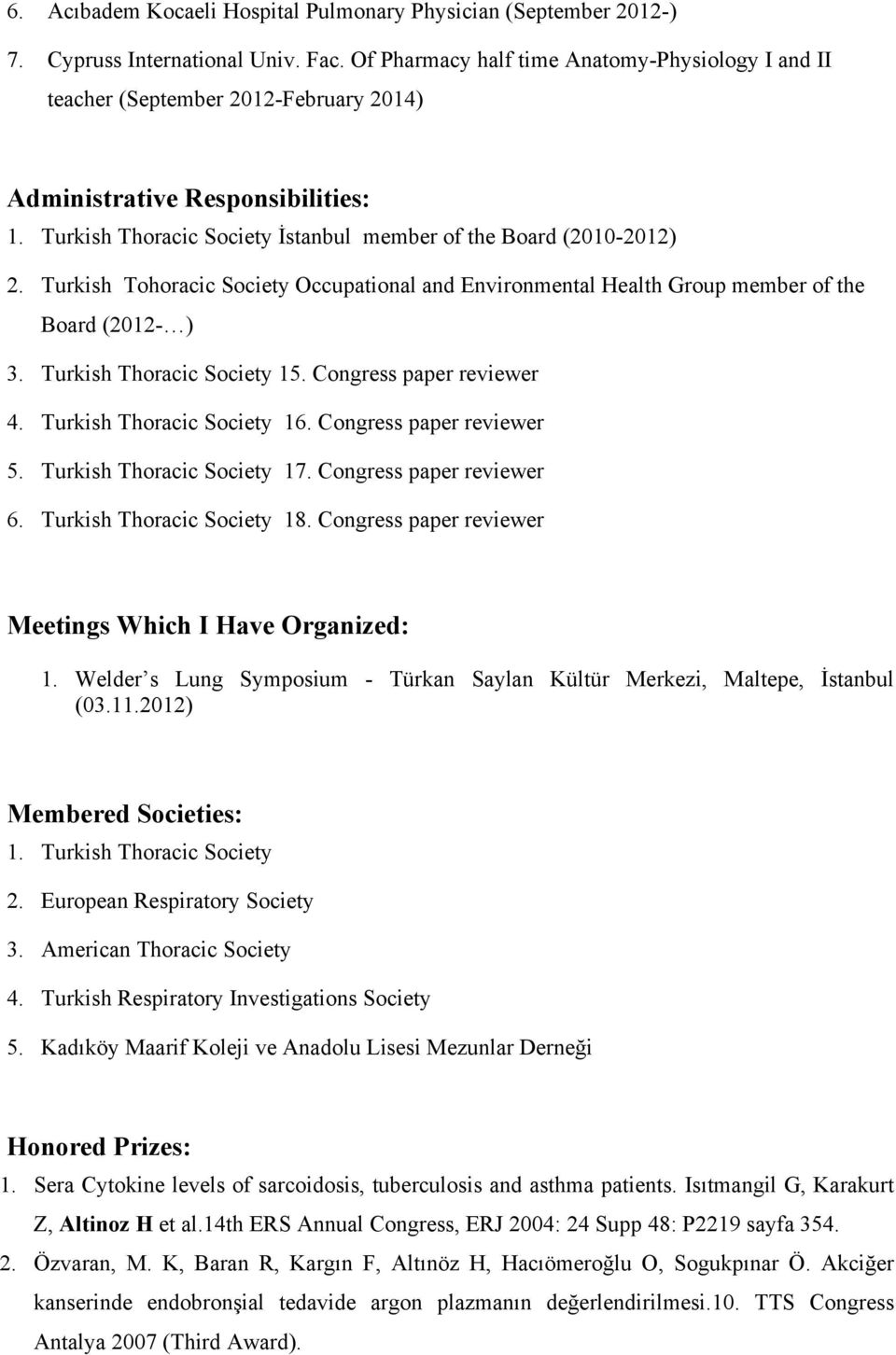 Turkish Tohoracic Society Occupational and Environmental Health Group member of the Board (2012- ) 3. Turkish Thoracic Society 15. Congress paper reviewer 4. Turkish Thoracic Society 16.