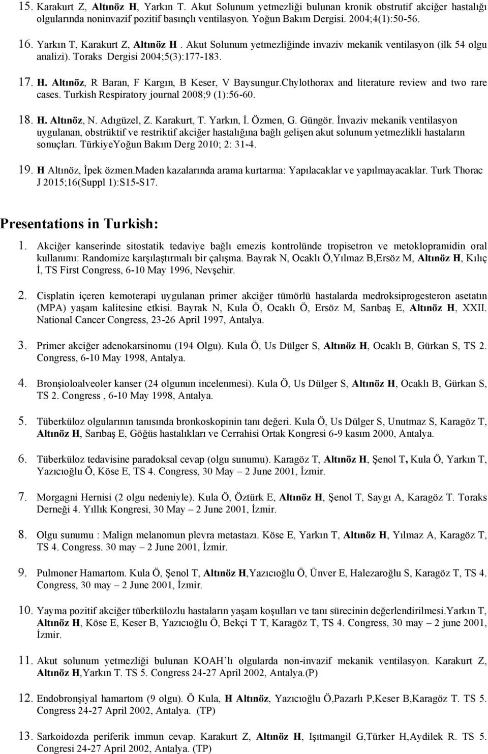 Chylothorax and literature review and two rare cases. Turkish Respiratory journal 2008;9 (1):56-60. 18. H. Altınöz, N. Adıgüzel, Z. Karakurt, T. Yarkın, İ. Özmen, G. Güngör.