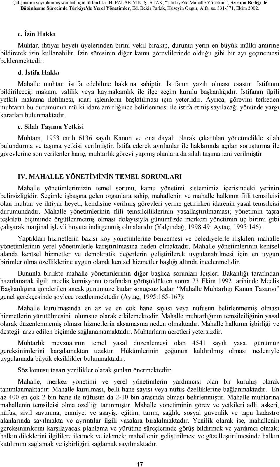 İstifanın bildirileceği makam, valilik veya kaymakamlık ile ilçe seçim kurulu başkanlığıdır. İstifanın ilgili yetkili makama iletilmesi, idari işlemlerin başlatılması için yeterlidir.