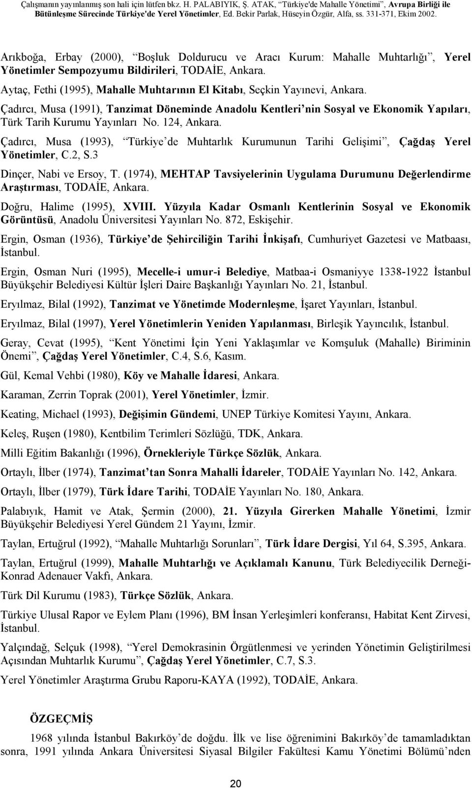 124, Ankara. Çadırcı, Musa (1993), Türkiye de Muhtarlık Kurumunun Tarihi Gelişimi, Çağdaş Yerel Yönetimler, C.2, S.3 Dinçer, Nabi ve Ersoy, T.