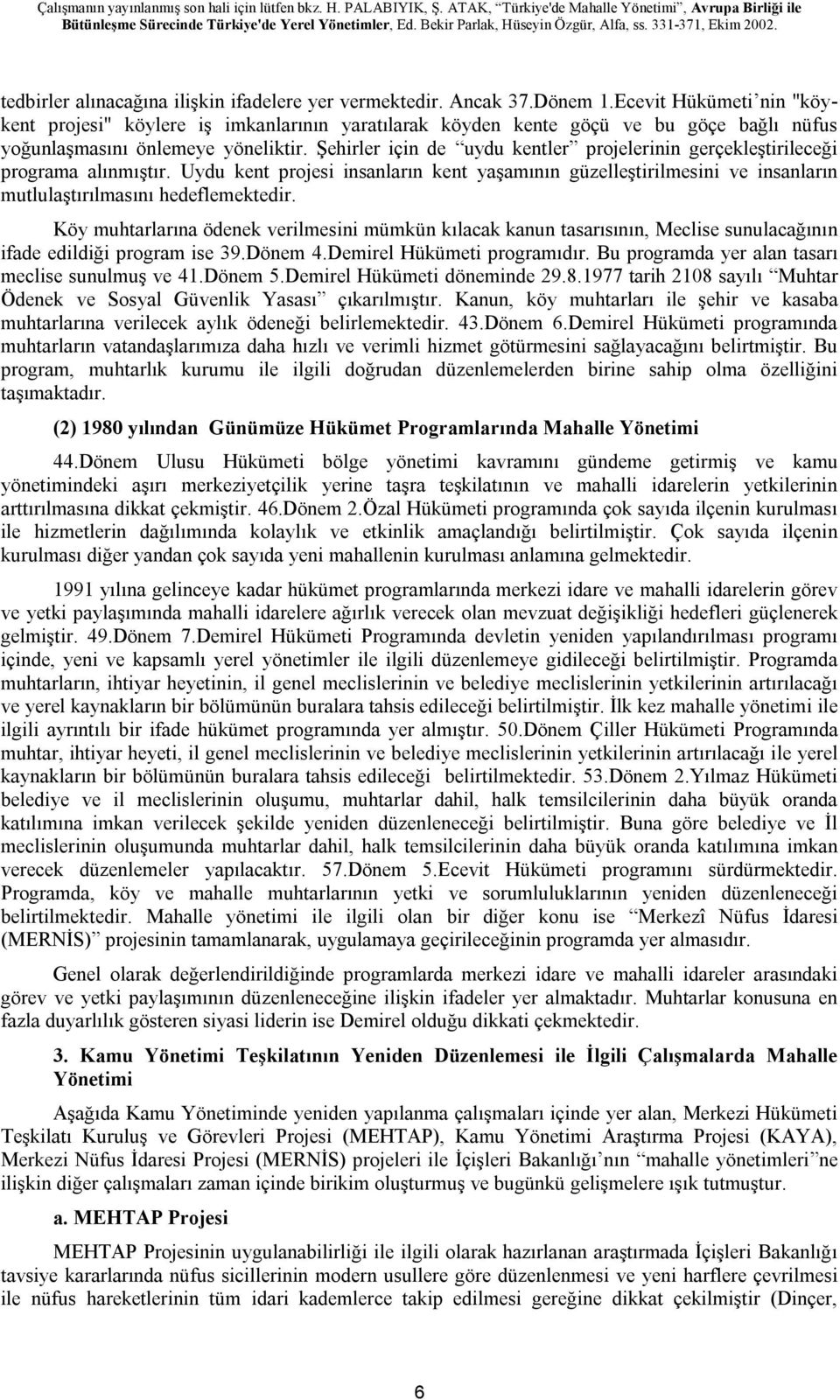 Şehirler için de uydu kentler projelerinin gerçekleştirileceği programa alınmıştır. Uydu kent projesi insanların kent yaşamının güzelleştirilmesini ve insanların mutlulaştırılmasını hedeflemektedir.