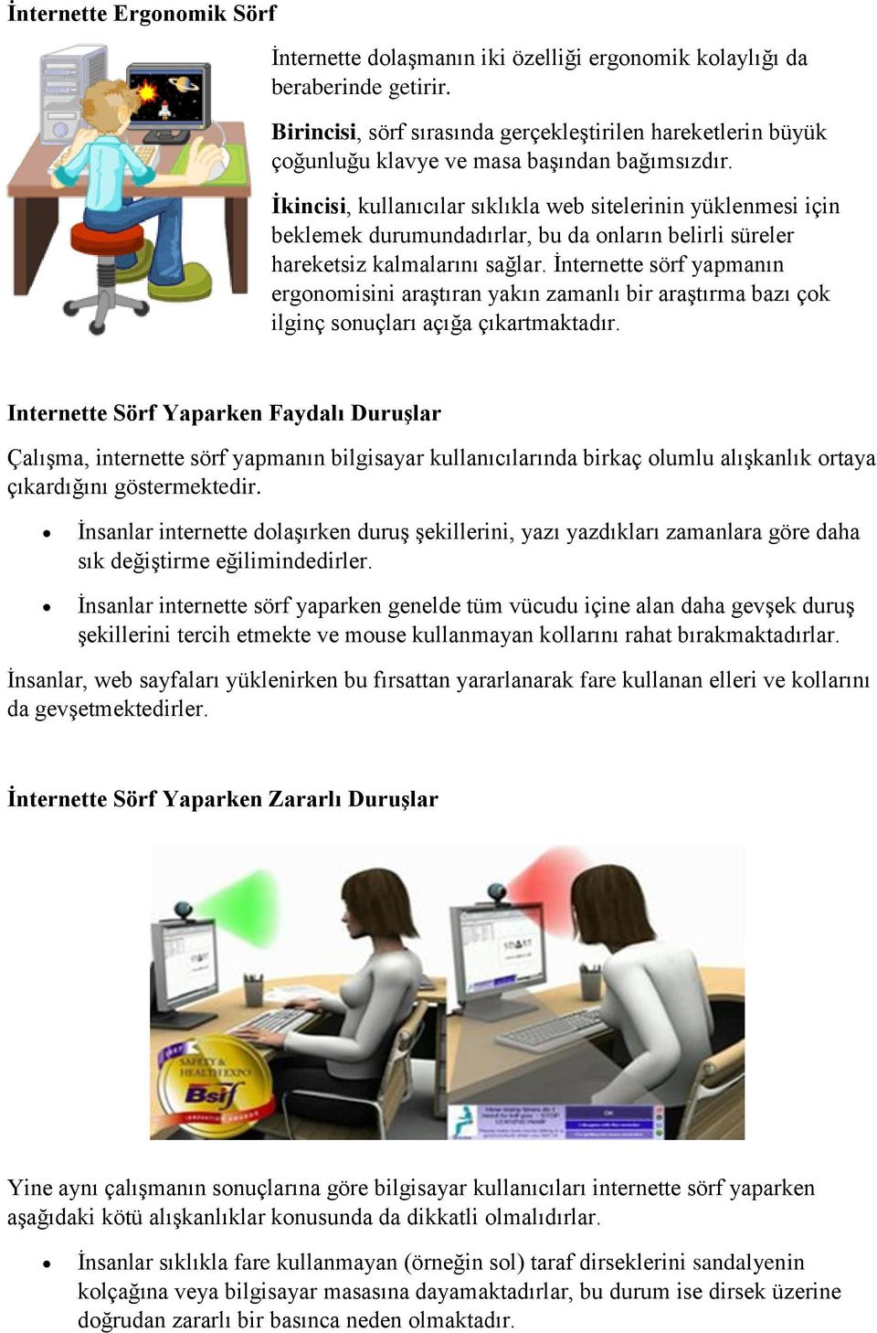 İkincisi, kullanıcılar sıklıkla web sitelerinin yüklenmesi için beklemek durumundadırlar, bu da onların belirli süreler hareketsiz kalmalarını sağlar.