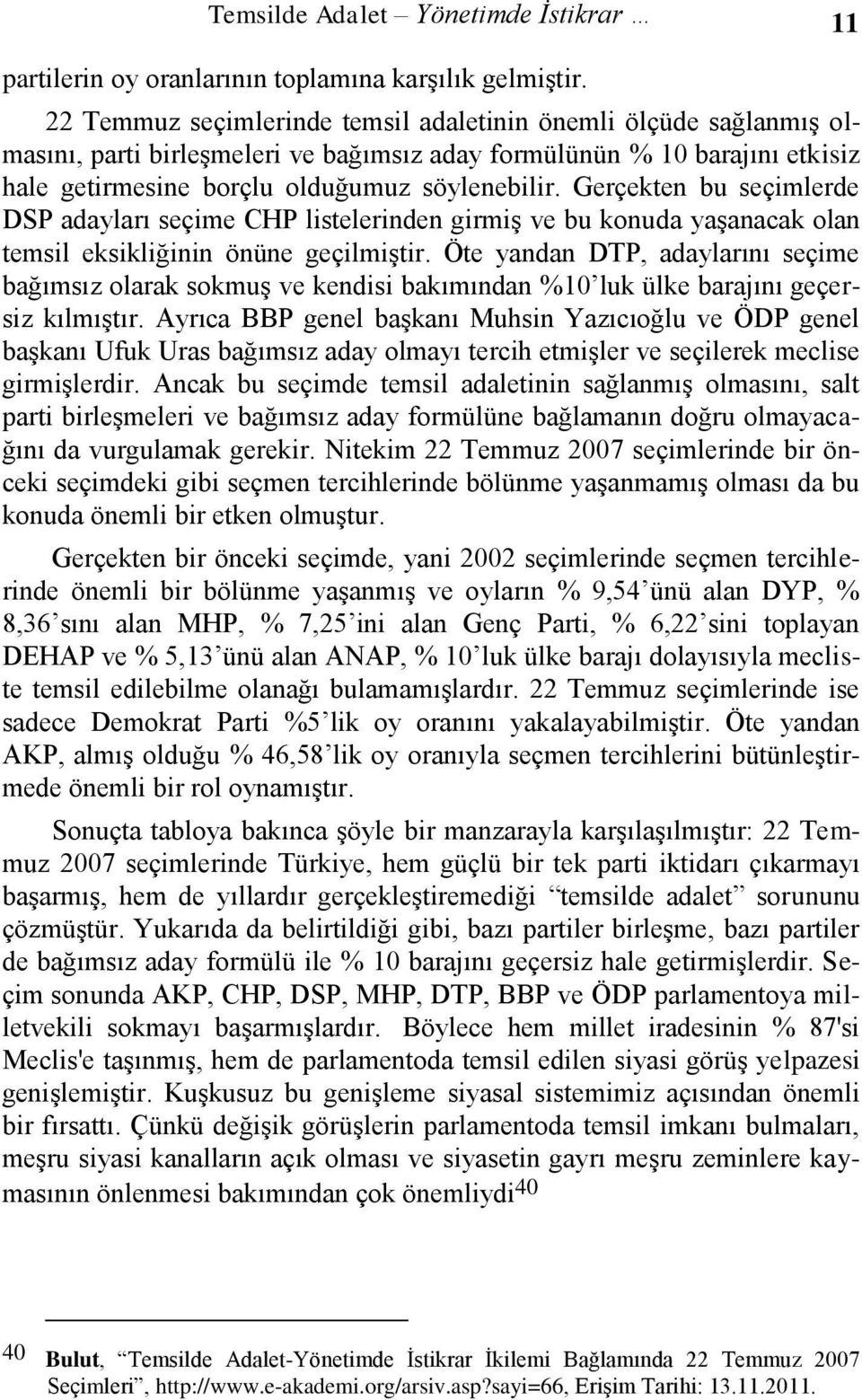 Gerçekten bu seçimlerde DSP adayları seçime CHP listelerinden girmiş ve bu konuda yaşanacak olan temsil eksikliğinin önüne geçilmiştir.