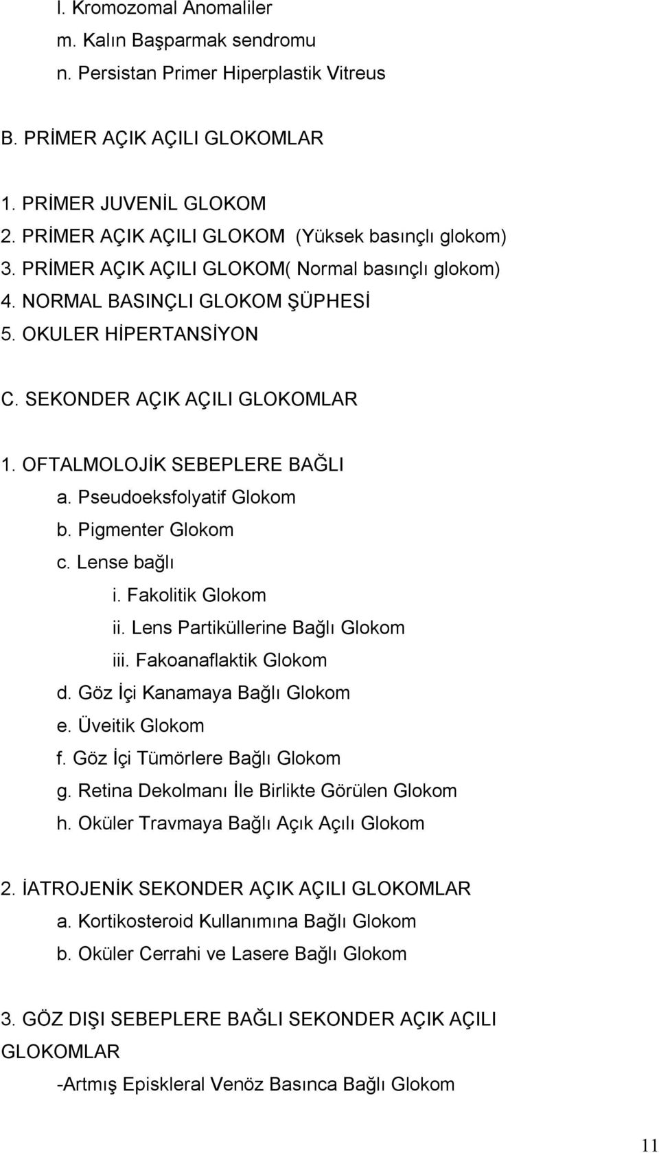 OFTALMOLOJİK SEBEPLERE BAĞLI a. Pseudoeksfolyatif Glokom b. Pigmenter Glokom c. Lense bağlı i. Fakolitik Glokom ii. Lens Partiküllerine Bağlı Glokom iii. Fakoanaflaktik Glokom d.