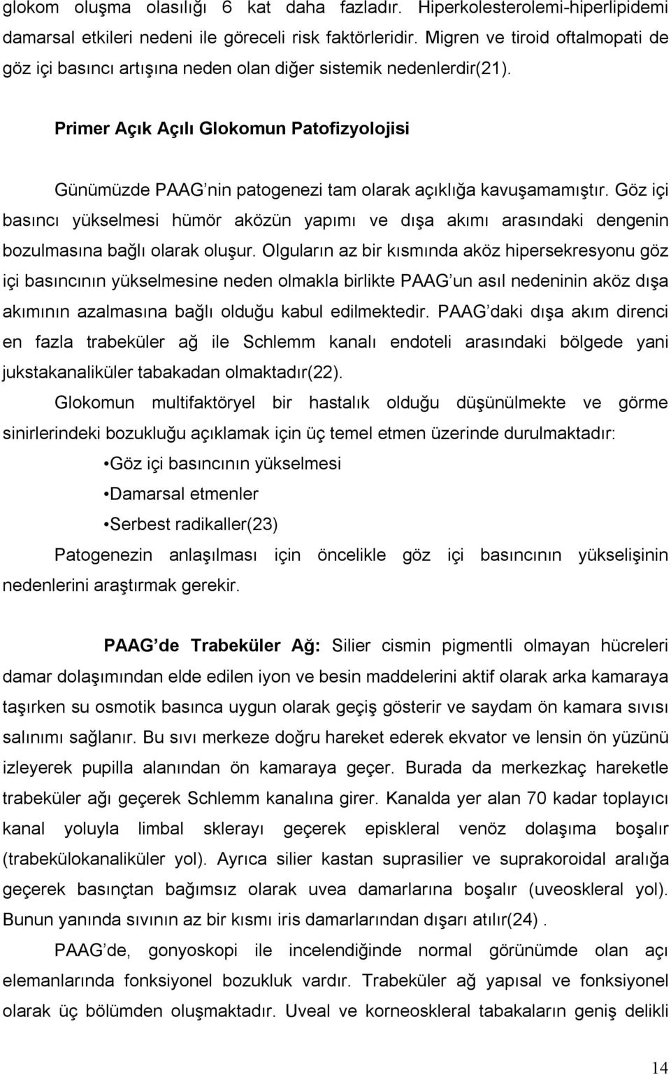 Primer Açık Açılı Glokomun Patofizyolojisi Günümüzde PAAG nin patogenezi tam olarak açıklığa kavuşamamıştır.