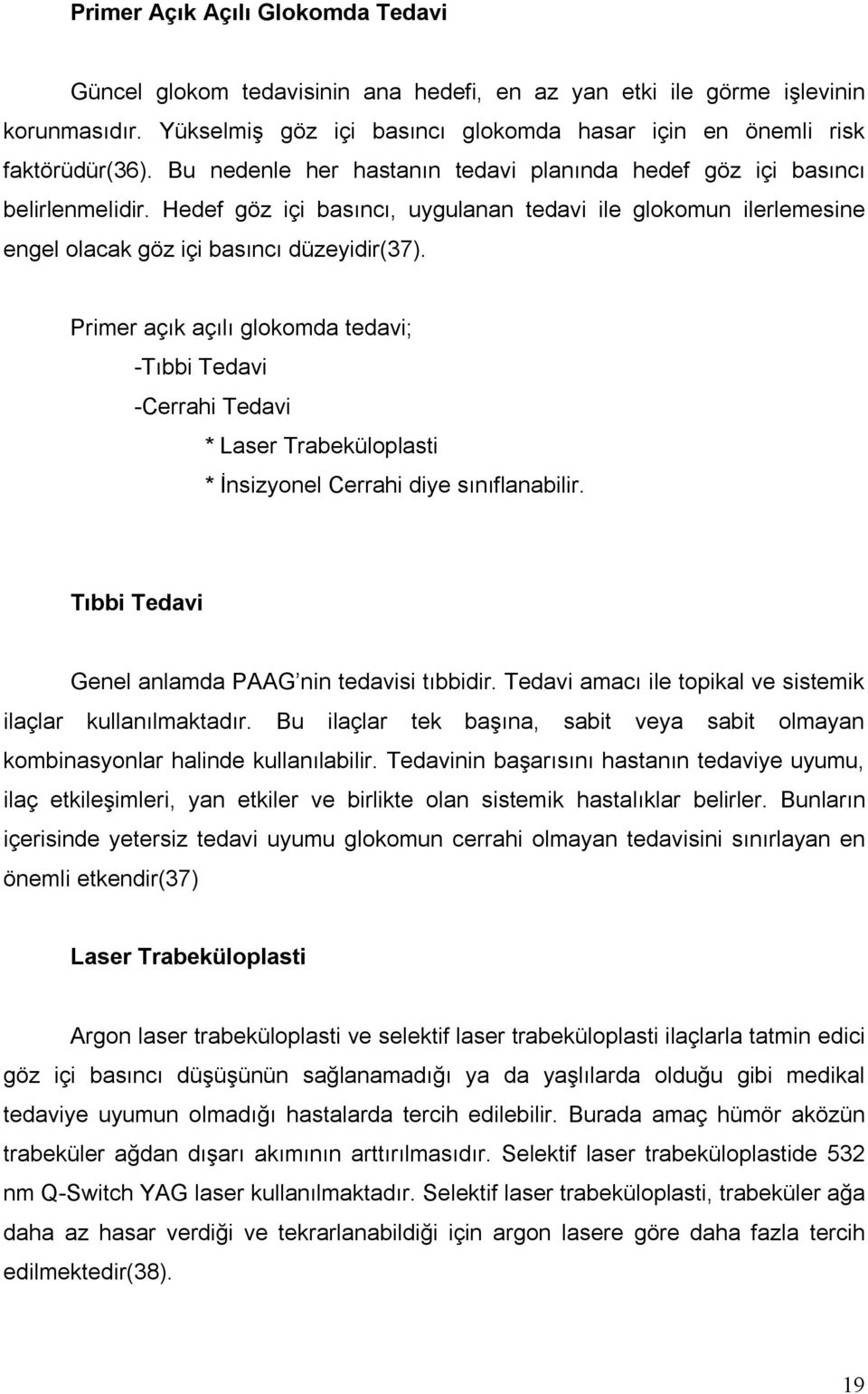 Primer açık açılı glokomda tedavi; -Tıbbi Tedavi -Cerrahi Tedavi * Laser Trabeküloplasti * İnsizyonel Cerrahi diye sınıflanabilir. Tıbbi Tedavi Genel anlamda PAAG nin tedavisi tıbbidir.