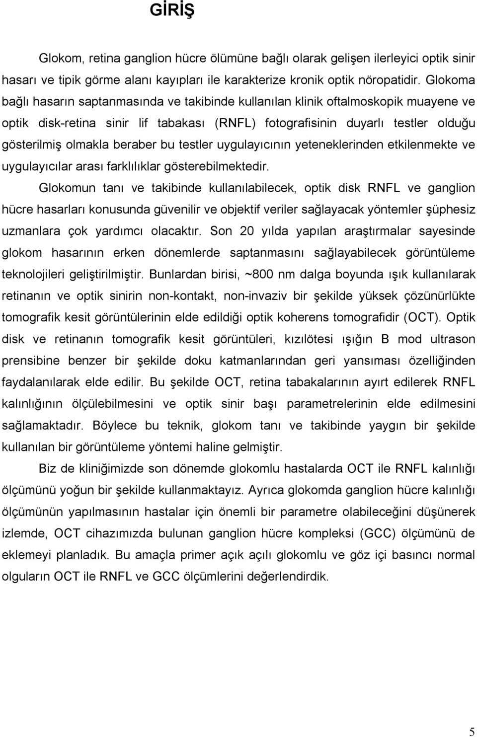 beraber bu testler uygulayıcının yeteneklerinden etkilenmekte ve uygulayıcılar arası farklılıklar gösterebilmektedir.