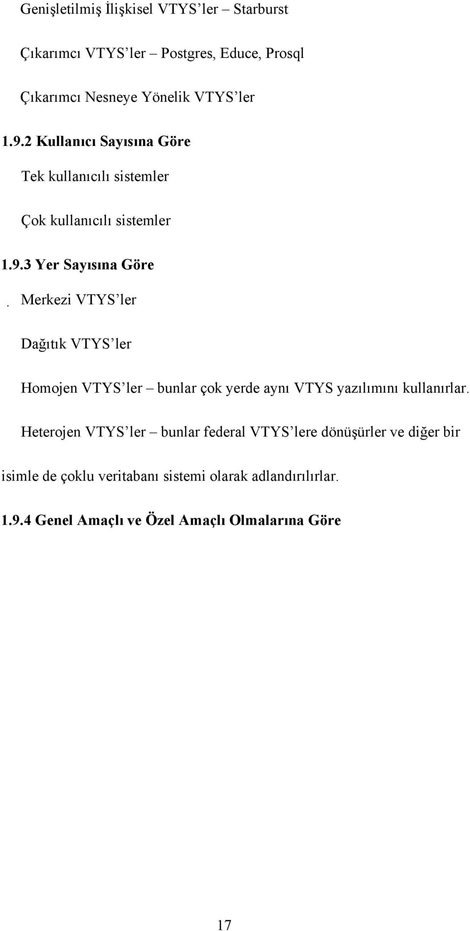 3 Yer Sayısına Göre Merkezi VTYS ler Dağıtık VTYS ler Homojen VTYS ler bunlar çok yerde aynı VTYS yazılımını kullanırlar.