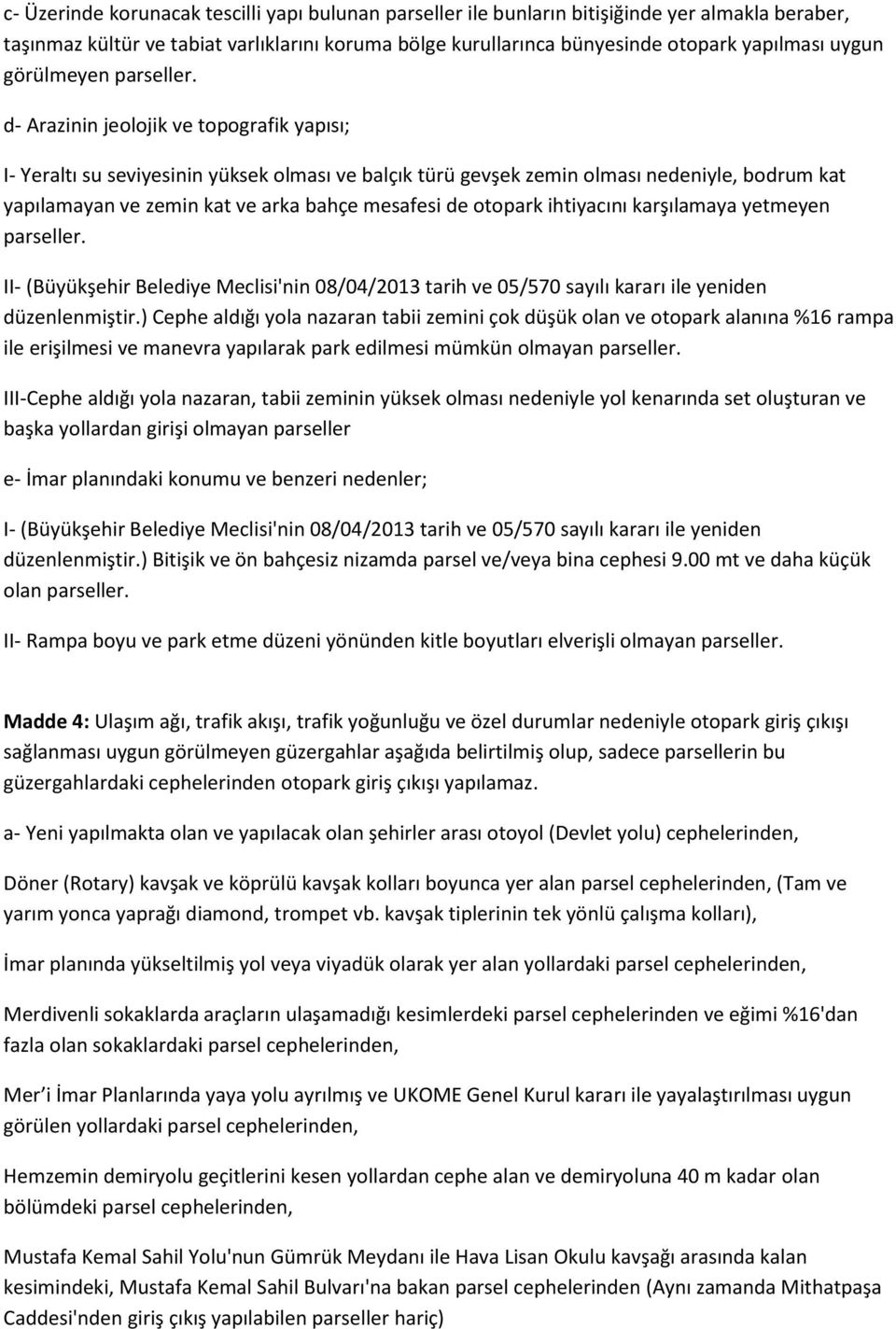 d- Arazinin jeolojik ve topografik yapısı; I- Yeraltı su seviyesinin yüksek olması ve balçık türü gevşek zemin olması nedeniyle, bodrum kat yapılamayan ve zemin kat ve arka bahçe mesafesi de otopark