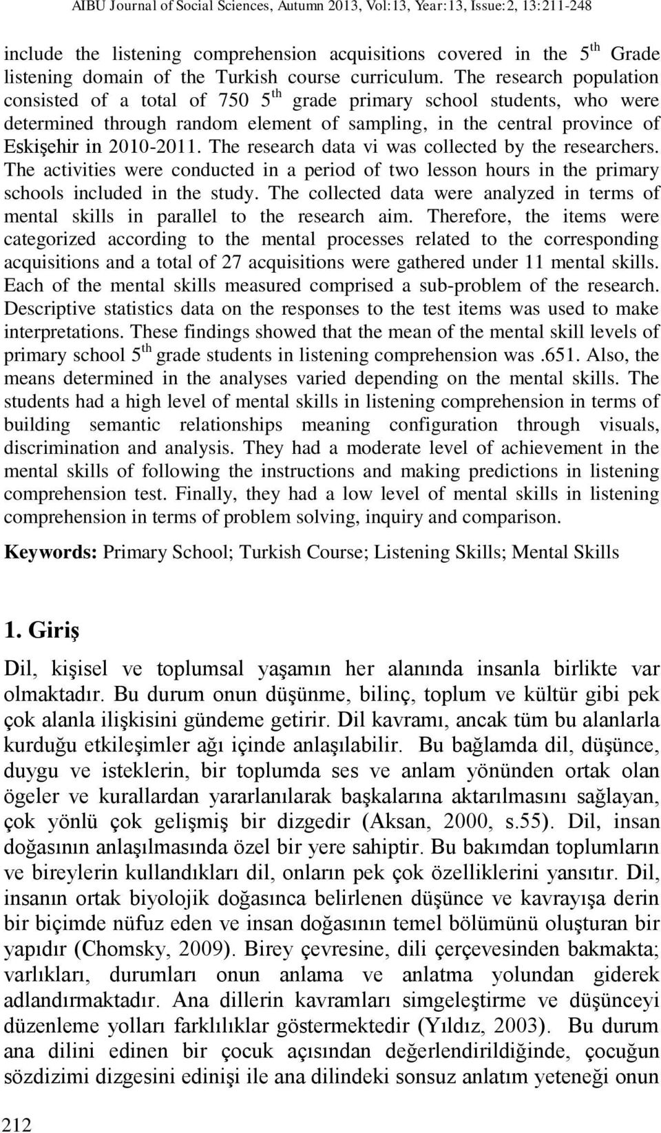The research population consisted of a total of 750 5 th grade primary school students, who were determined through random element of sampling, in the central province of Eskişehir in 2010-2011.