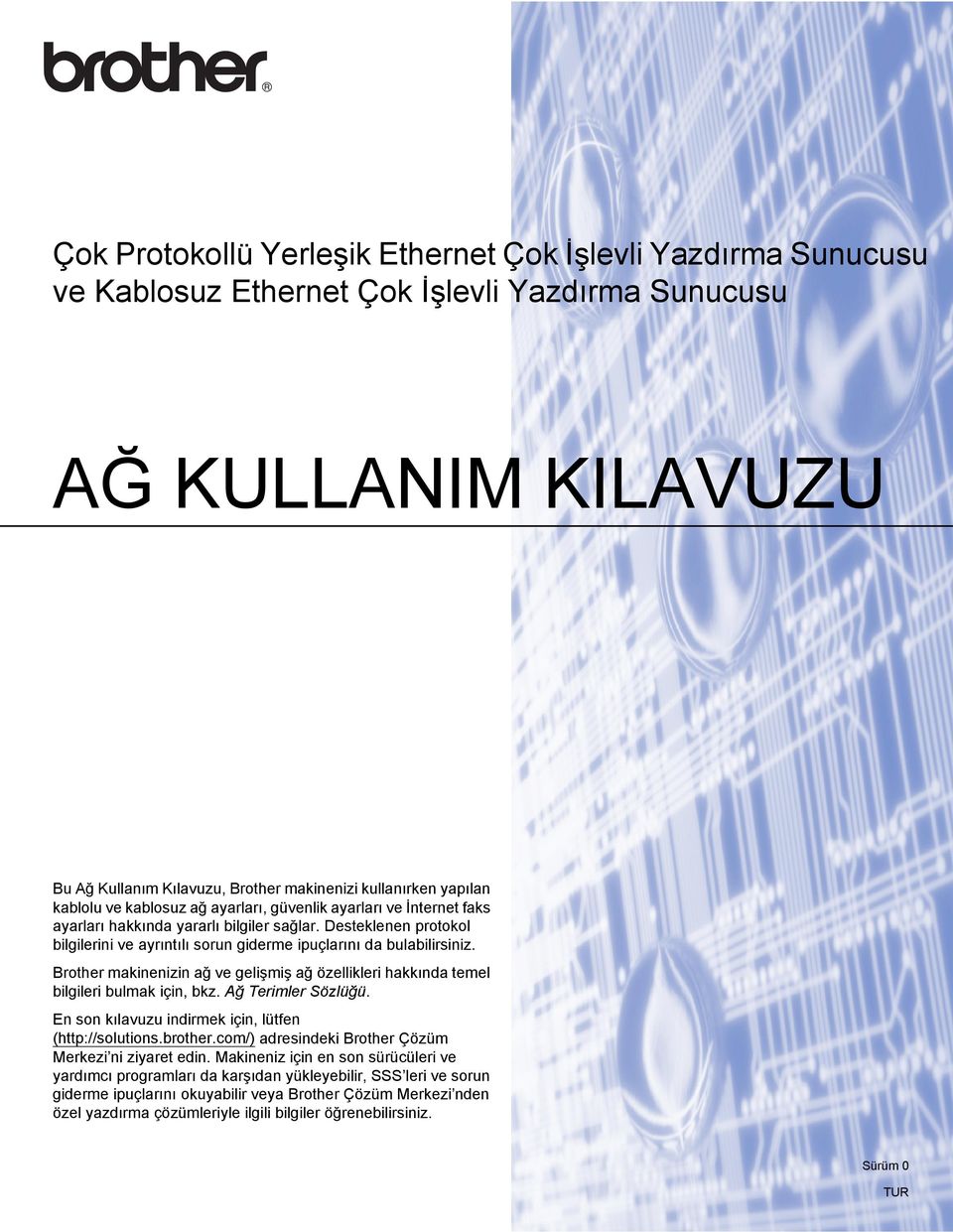 Brother makinenizin ağ ve gelişmiş ağ özellikleri hakkında temel bilgileri bulmak için, bkz. Ağ Terimler Sözlüğü. En son kılavuzu indirmek için, lütfen (http://solutions.brother.