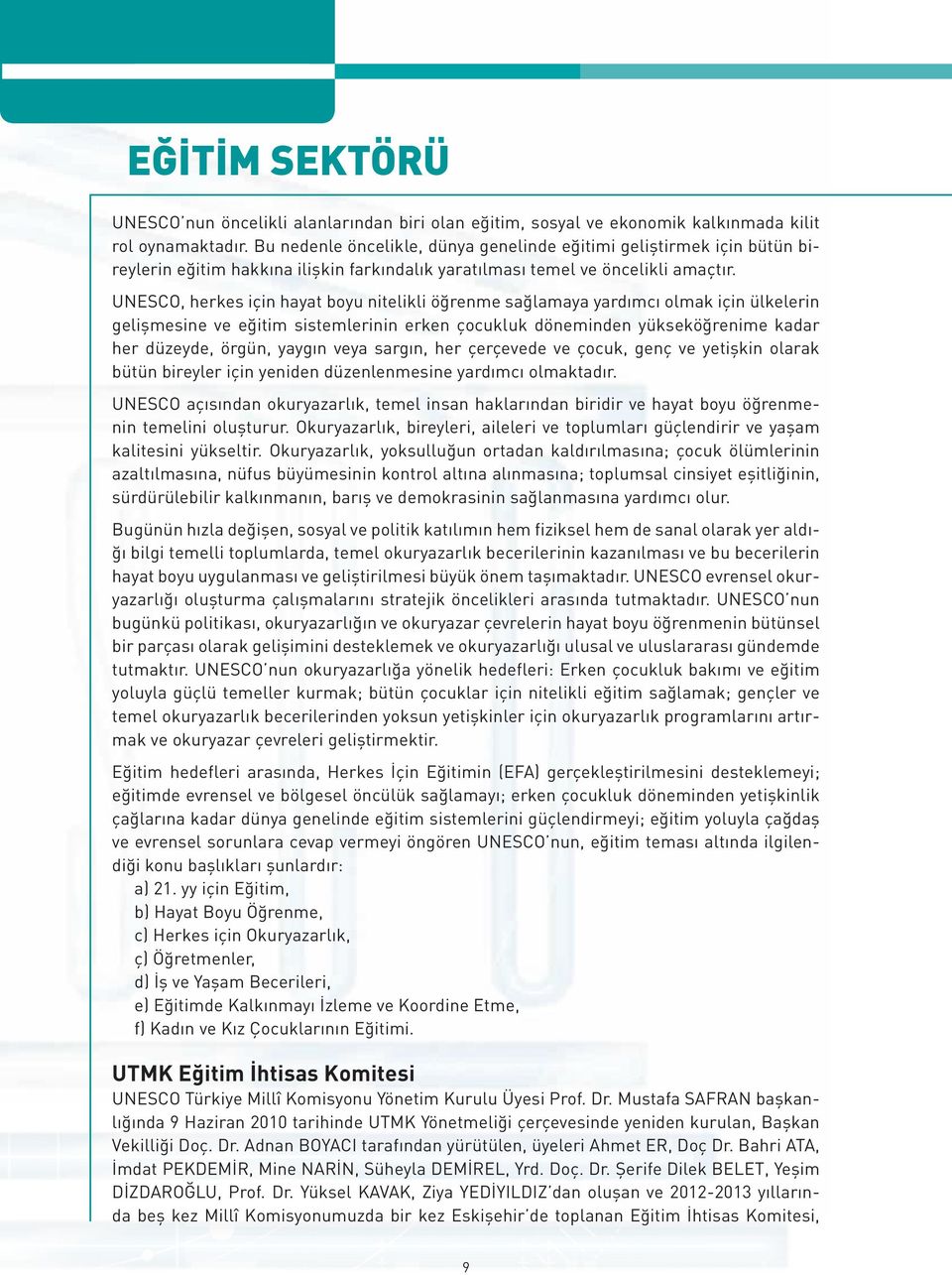 UNESCO, herkes için hayat boyu nitelikli öğrenme sağlamaya yardımcı olmak için ülkelerin gelişmesine ve eğitim sistemlerinin erken çocukluk döneminden yükseköğrenime kadar her düzeyde, örgün, yaygın