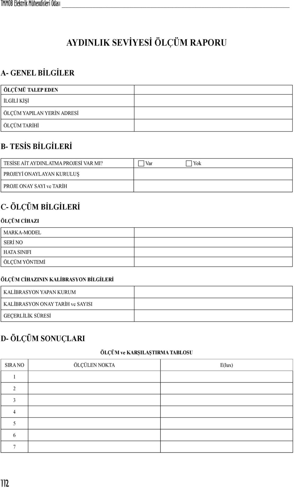 Var Yok PROJEYİ ONAYLAYAN KURULUŞ PROJE ONAY SAYI ve TARİH C- ÖLÇÜM BİLGİLERİ ÖLÇÜM CİHAZI MARKA-MODEL SERİ NO HATA SINIFI ÖLÇÜM YÖNTEMİ